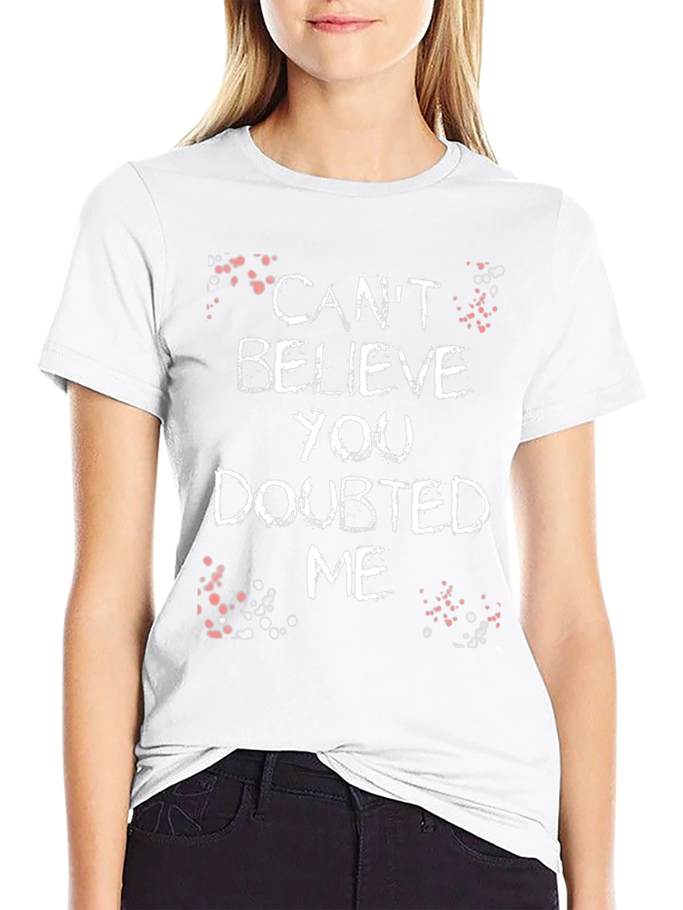 Cant Believe You Doubted Me Graphic Tee