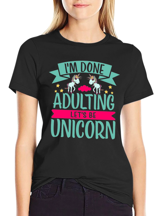 Im Done Adulting Lets Be Unicorn T-Shirt