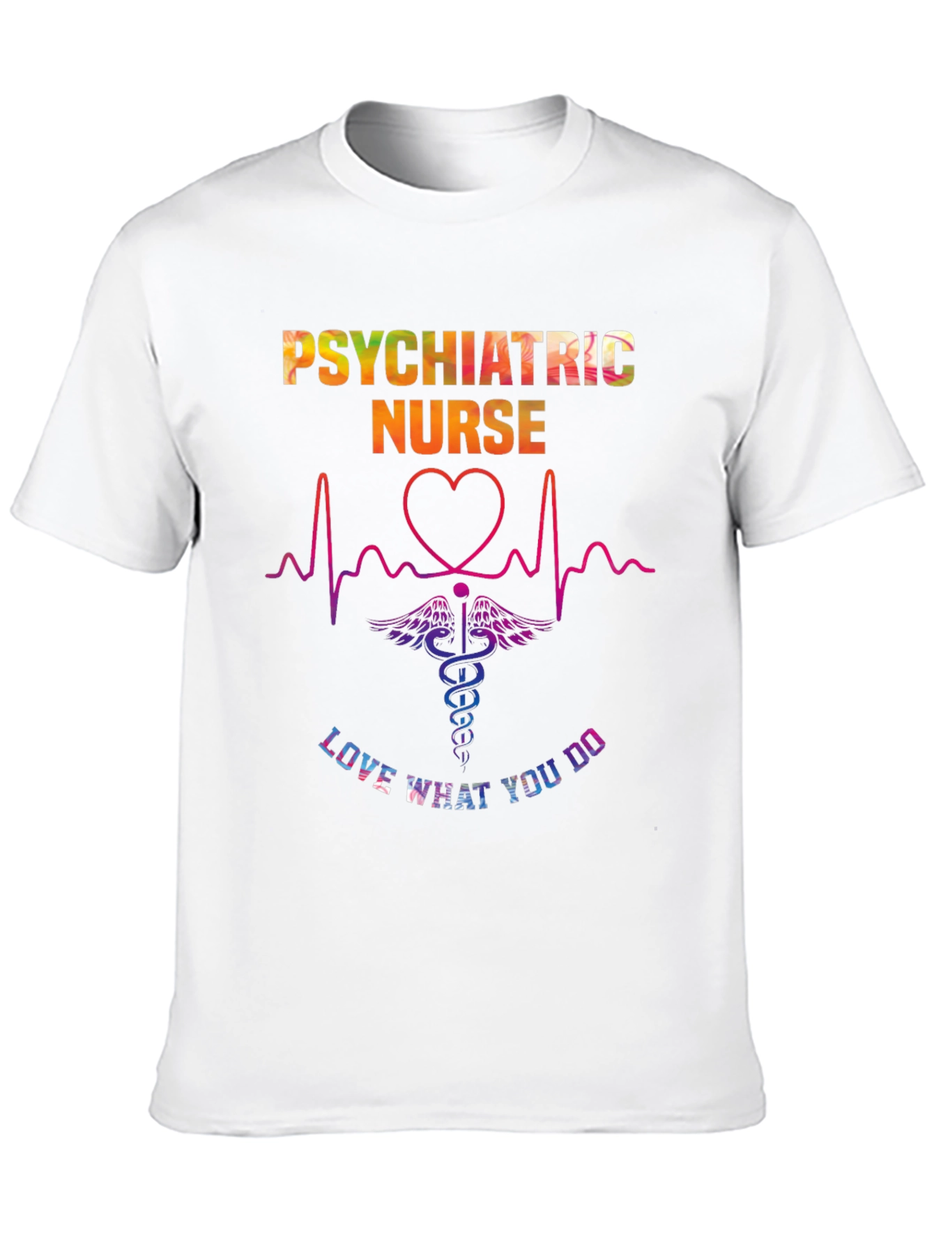 Psychiatric Nurse Love What You Do T-Shirt