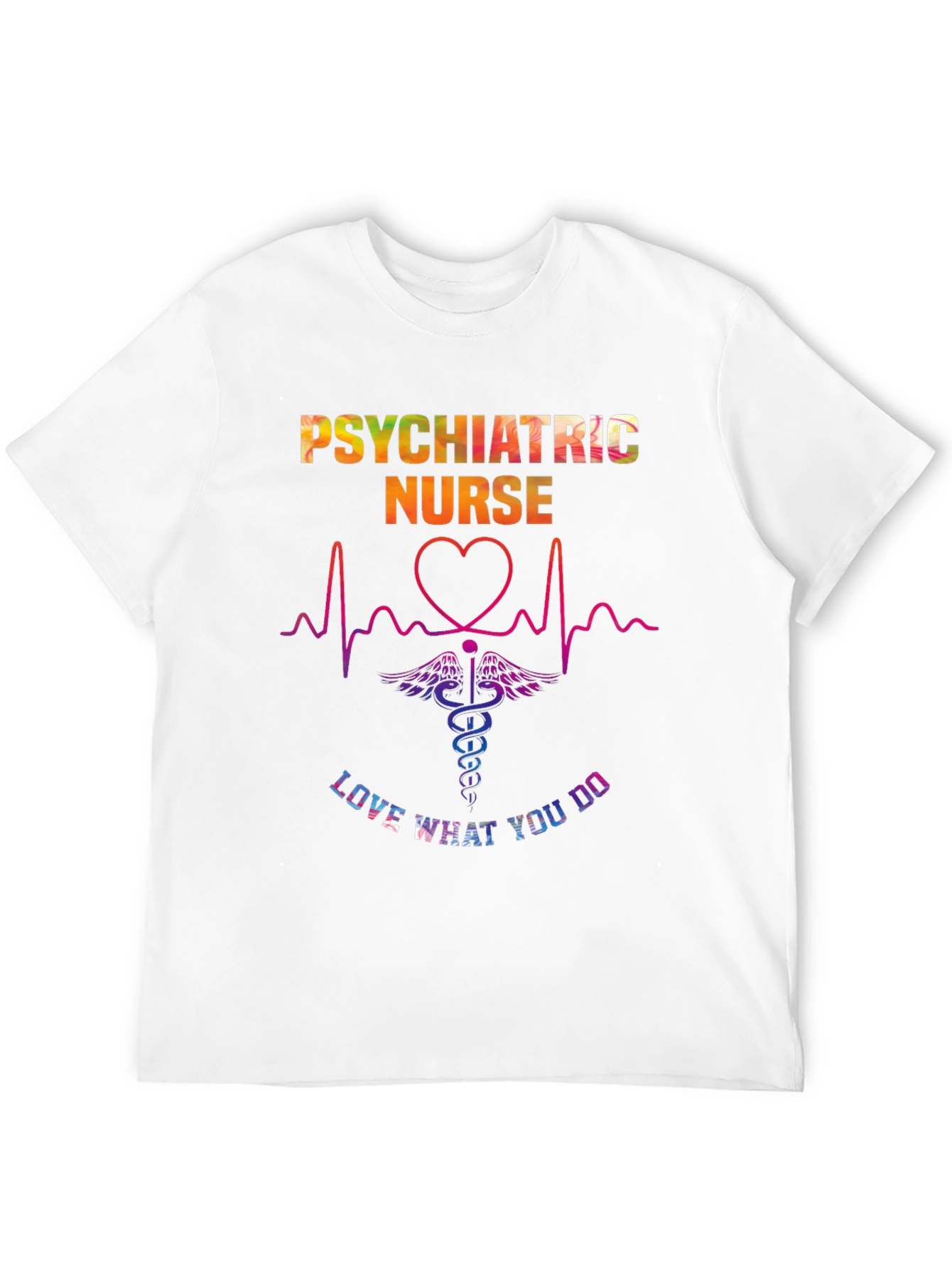 Psychiatric Nurse Love What You Do T-Shirt