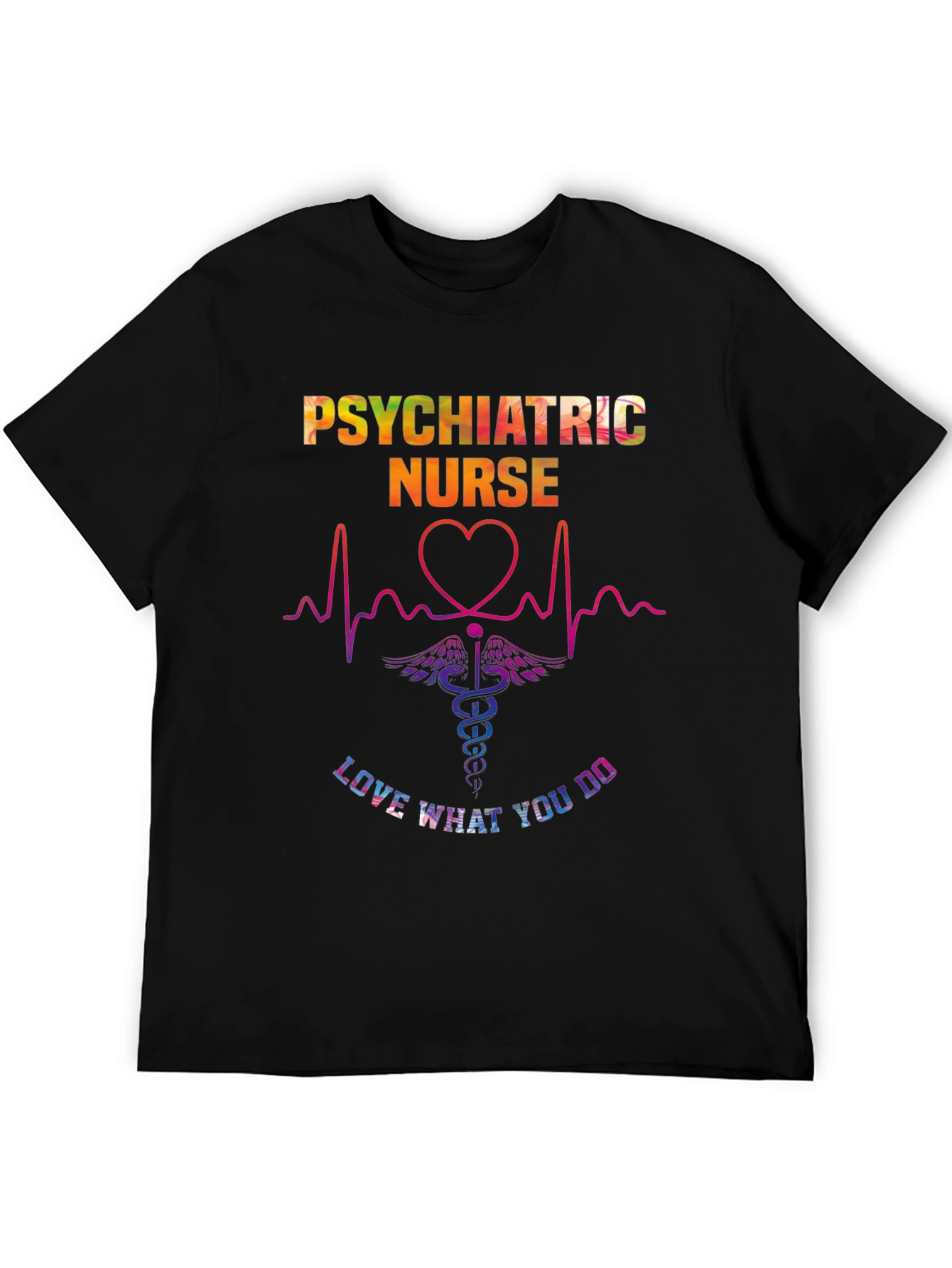 Psychiatric Nurse Love What You Do T-Shirt