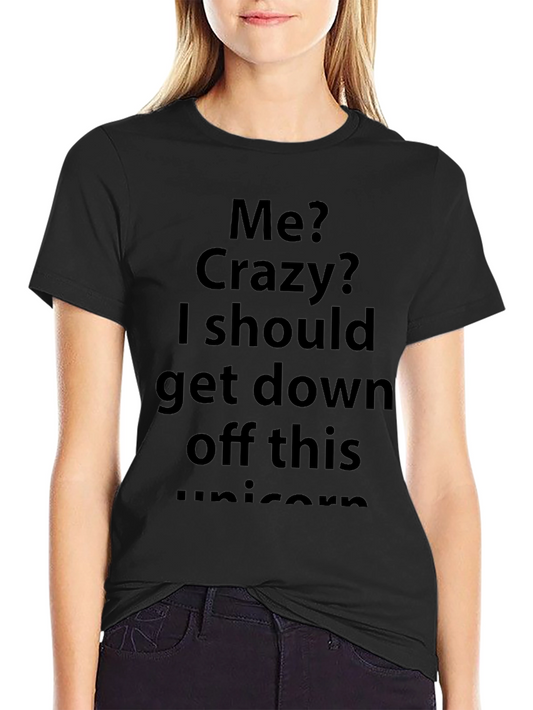 Funny Slogan T-Shirt: Me? Crazy? Unicorn Text Tee