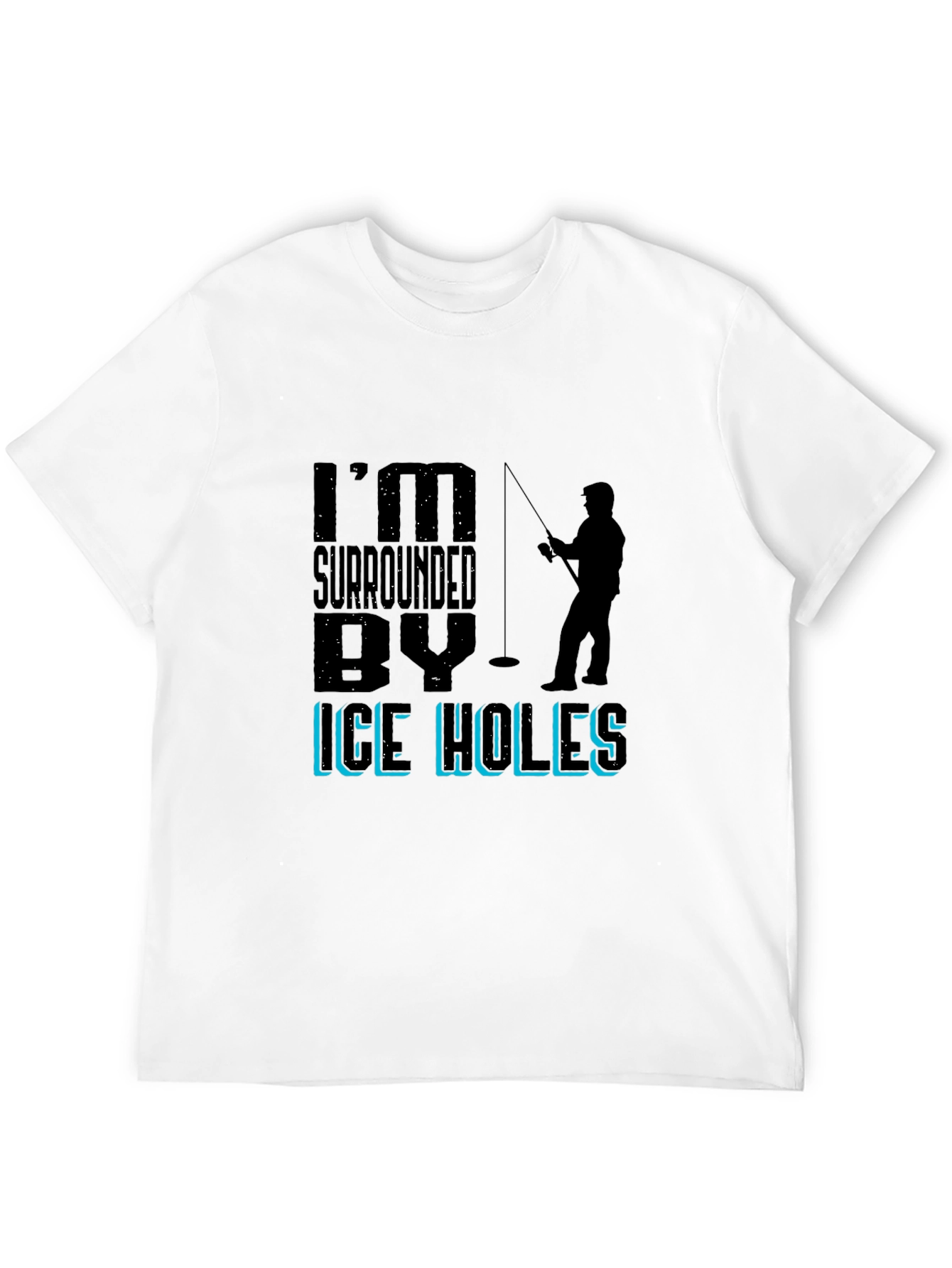 Im Surrounded By Ice Holes Fishing Graphic Tee
