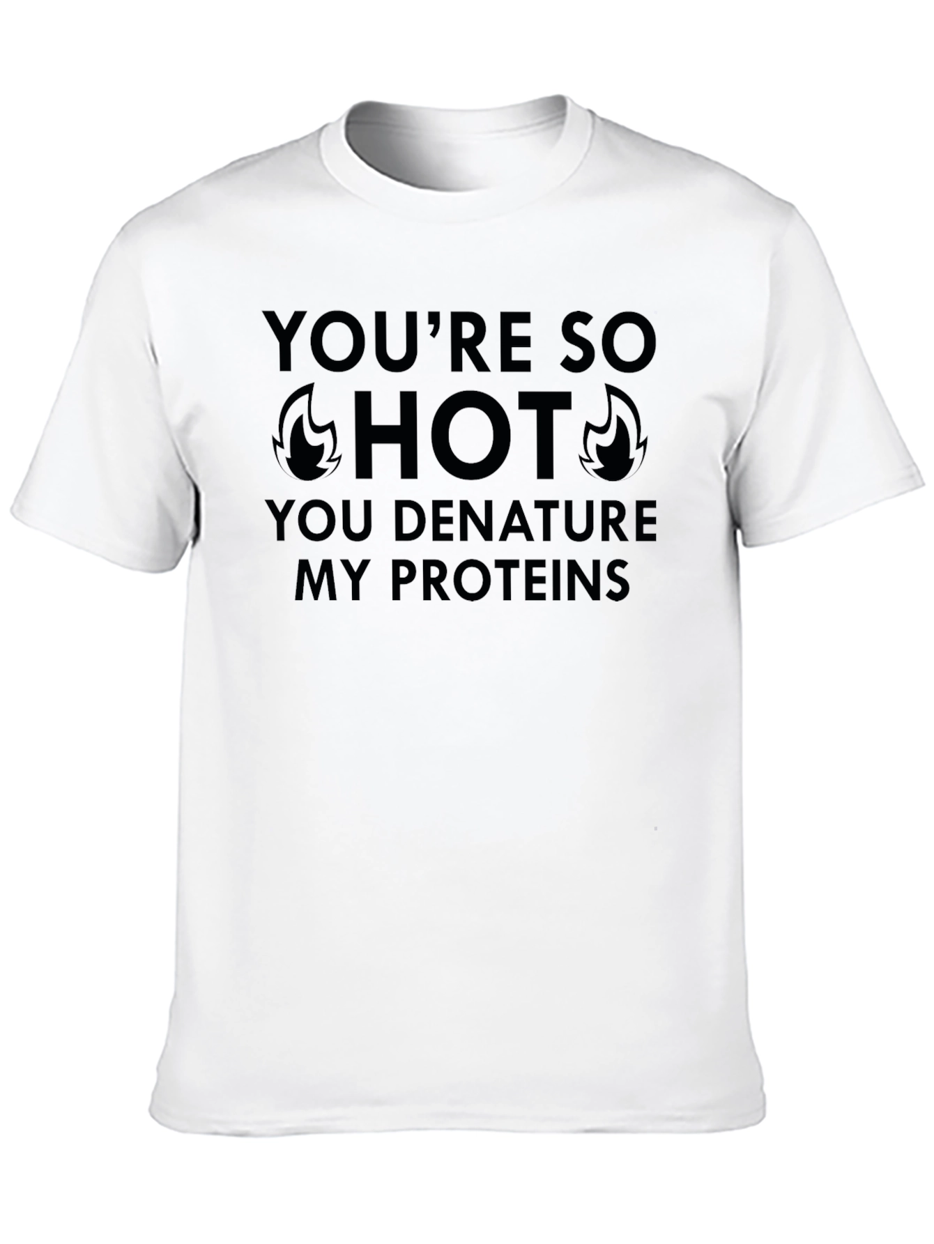Funny Science T-Shirt - Youre So Hot Proteins Denature