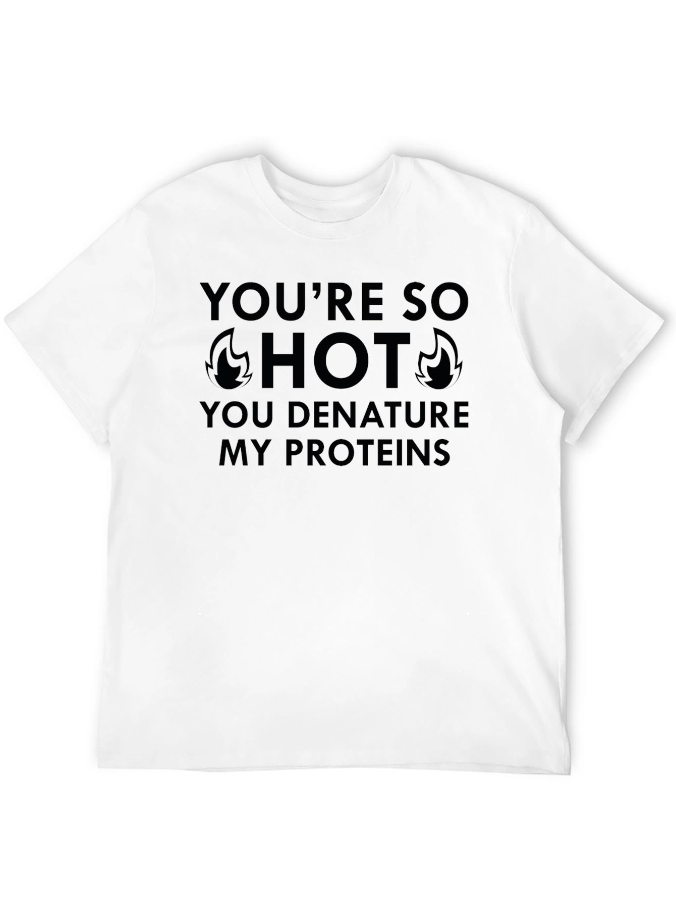 Funny Science T-Shirt - Youre So Hot Proteins Denature