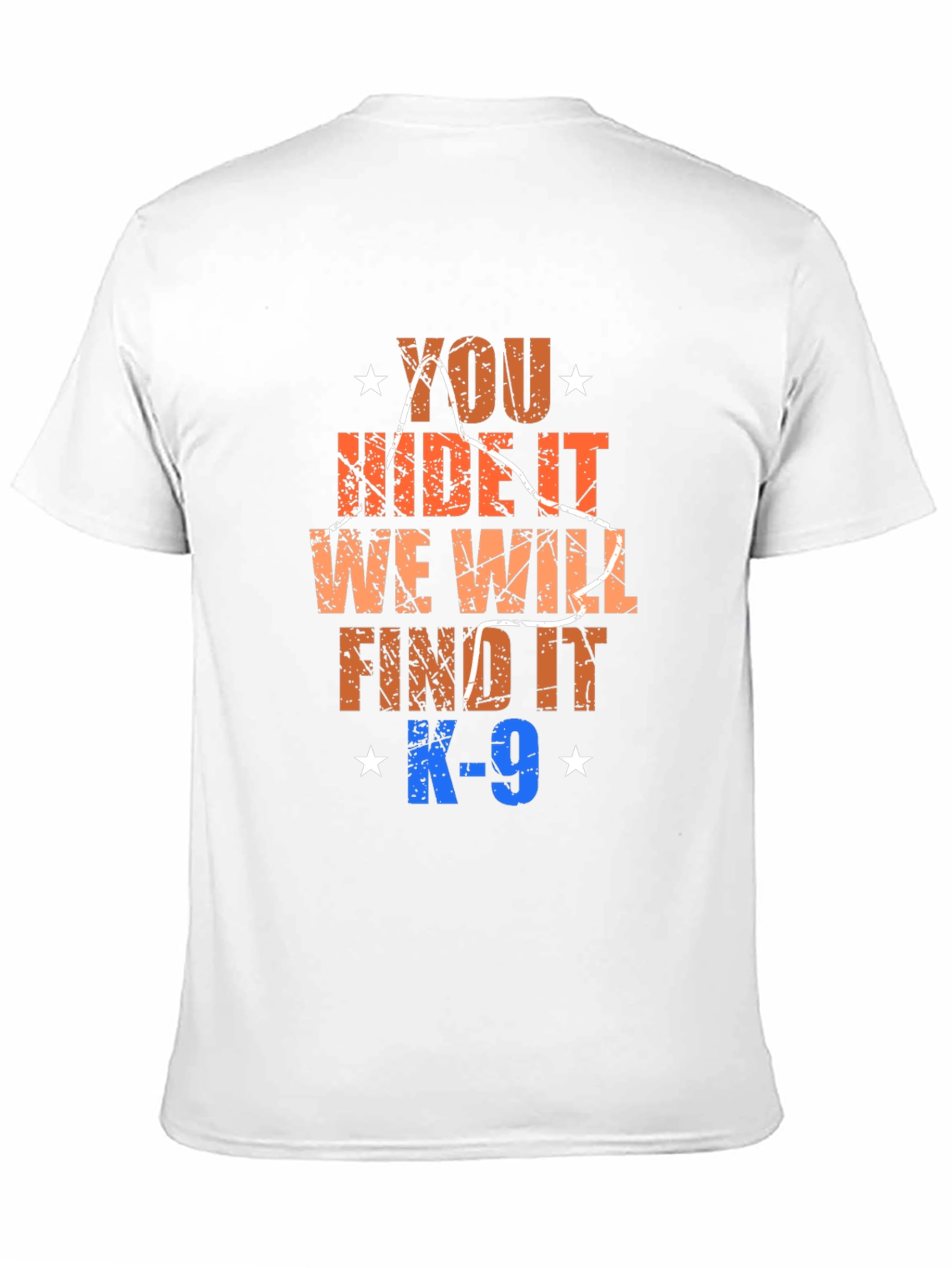 K-9 You Hide It We Will Find It T-Shirt