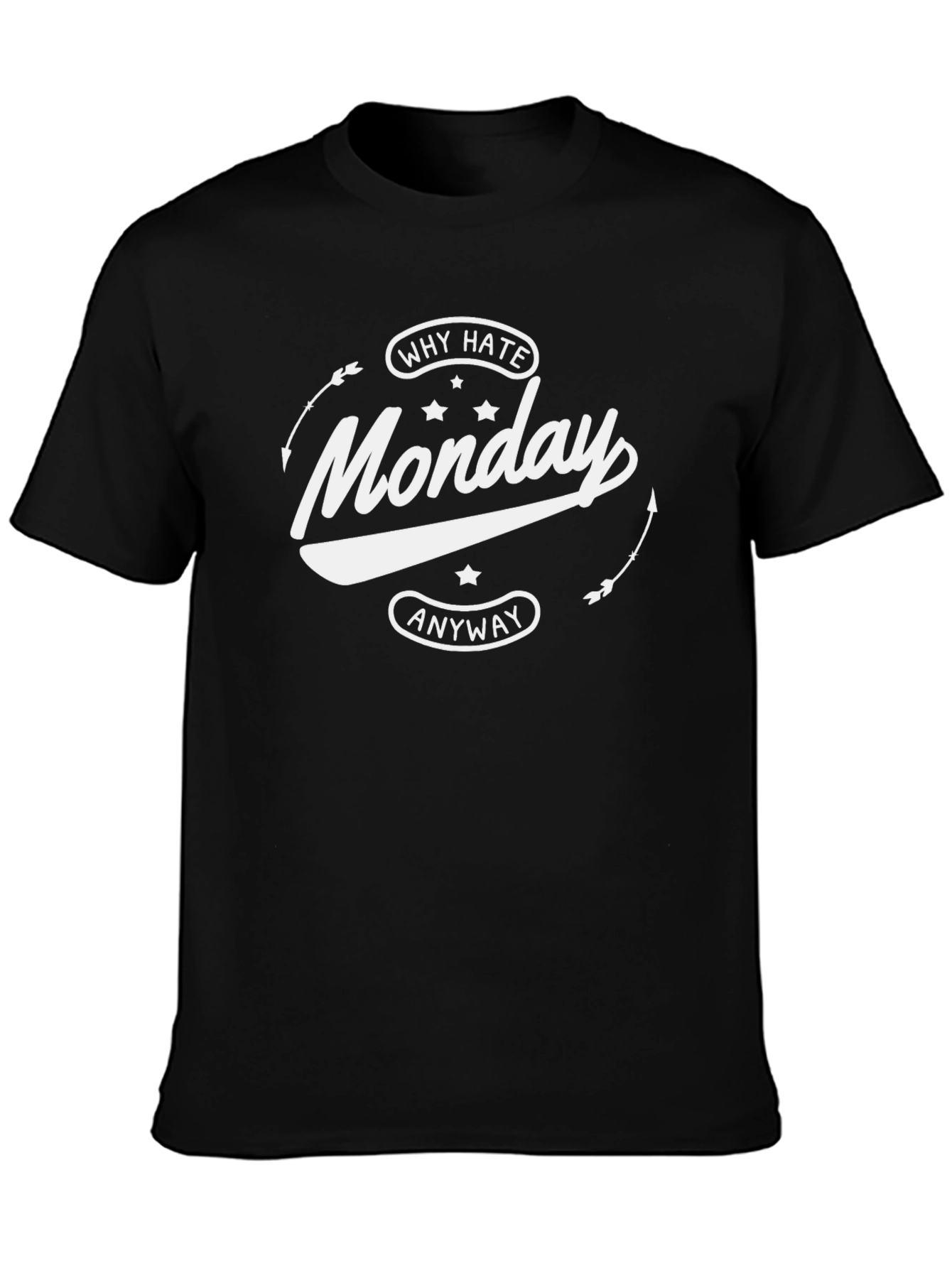 Why Hate Monday Anyway T-Shirt