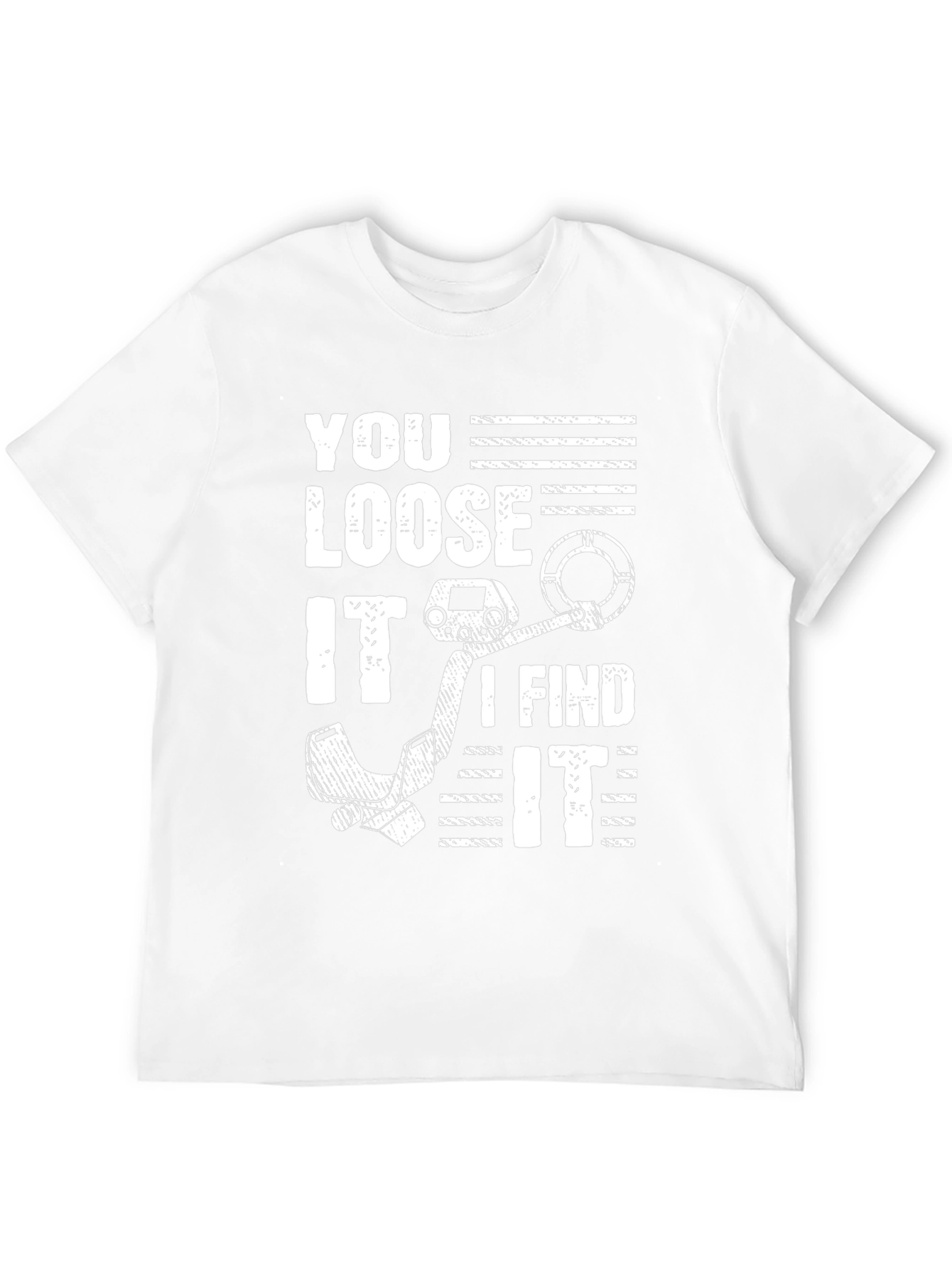 You Loose It I Find It Metal Detecting T-Shirt