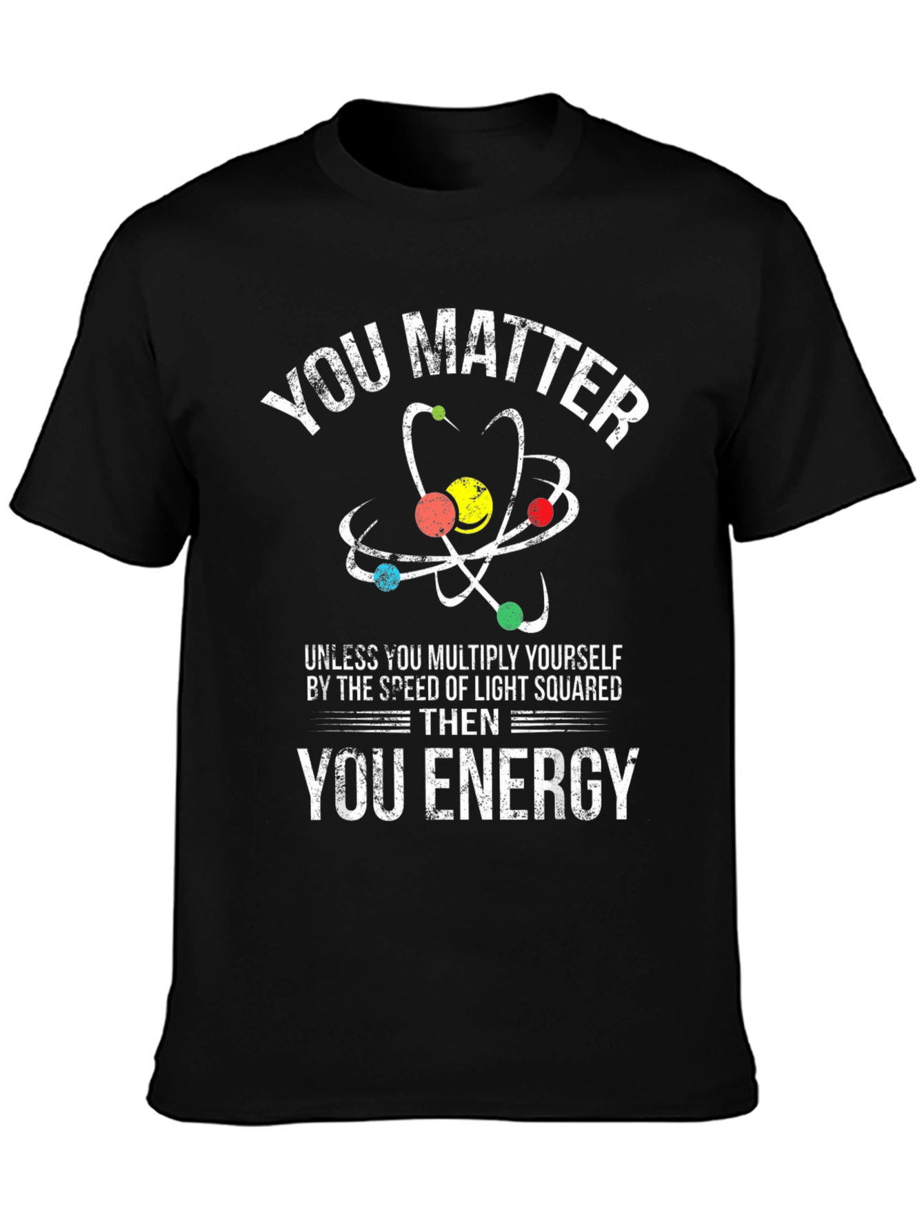 Funny Science T-Shirt: You Matter Then Energy