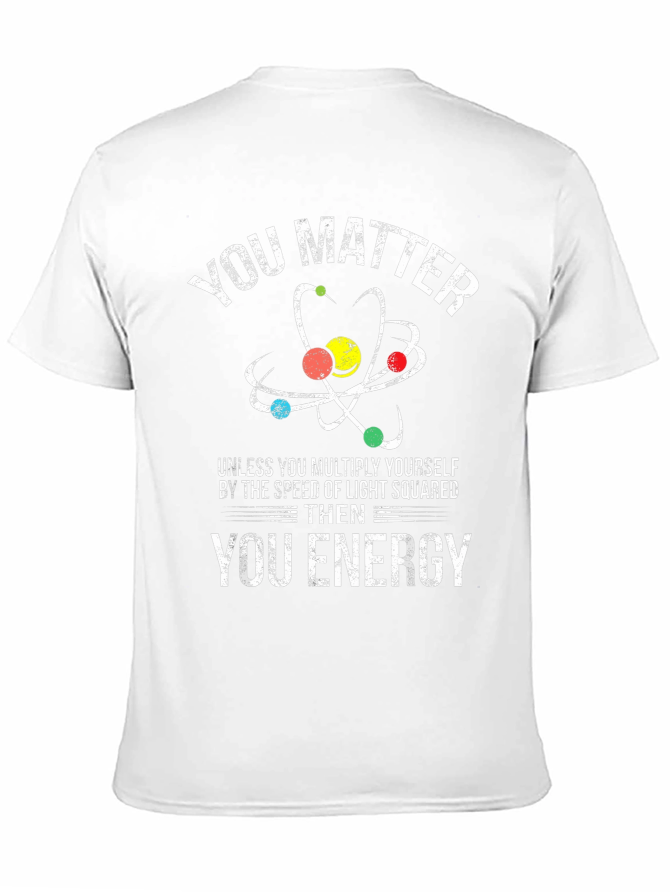 Funny Science T-Shirt: You Matter Then Energy