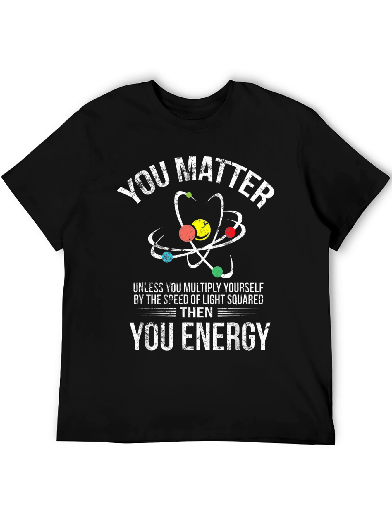 Funny Science T-Shirt: You Matter Then Energy