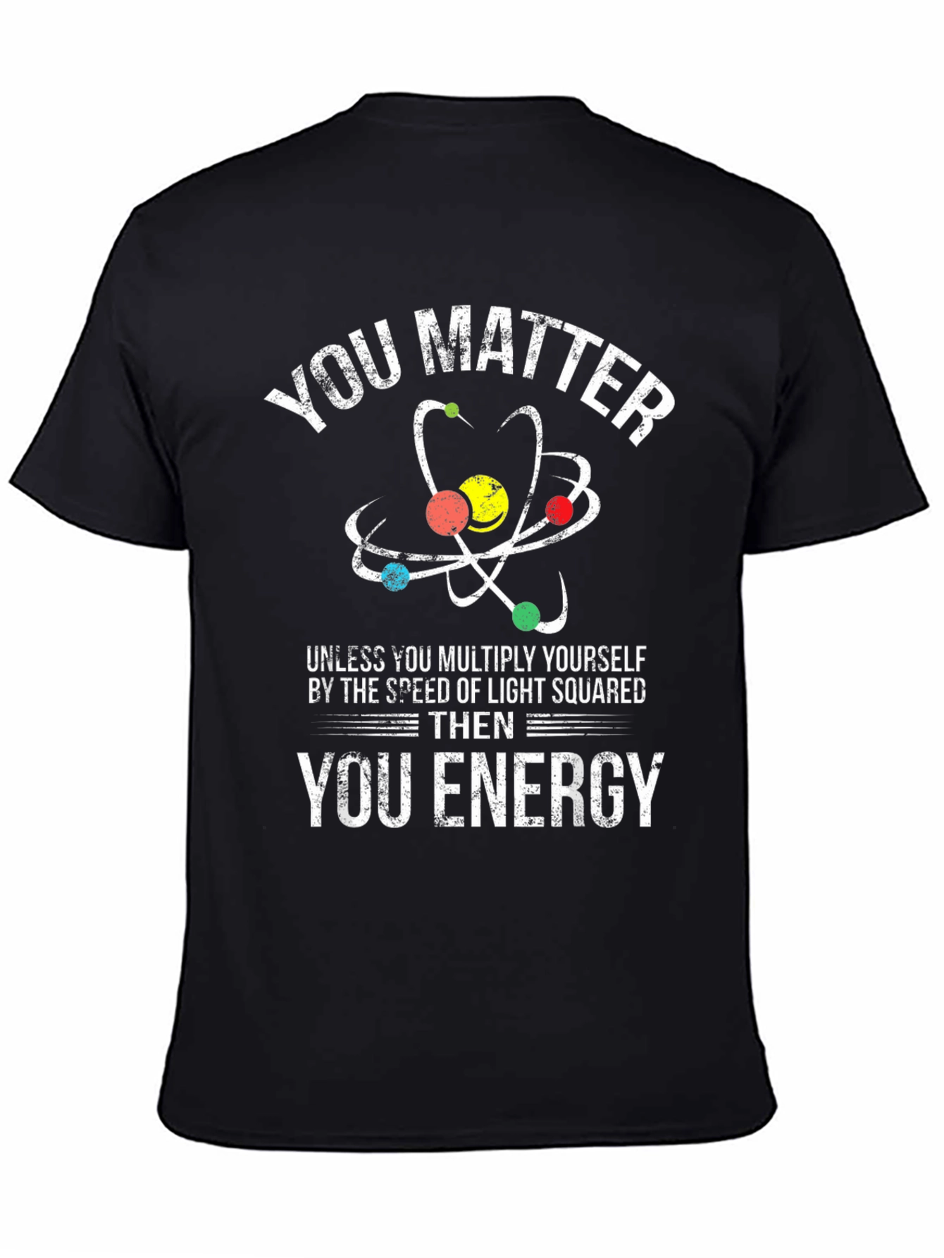 Funny Science T-Shirt: You Matter Then Energy