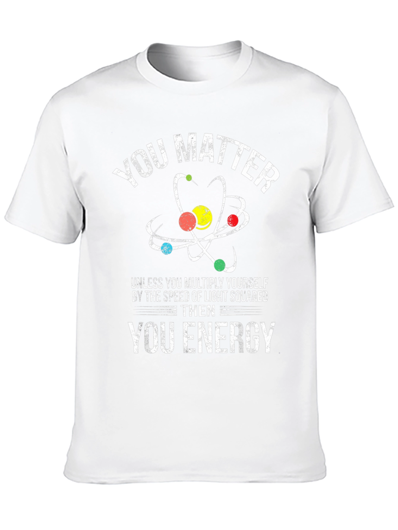 Funny Science T-Shirt: You Matter Then Energy