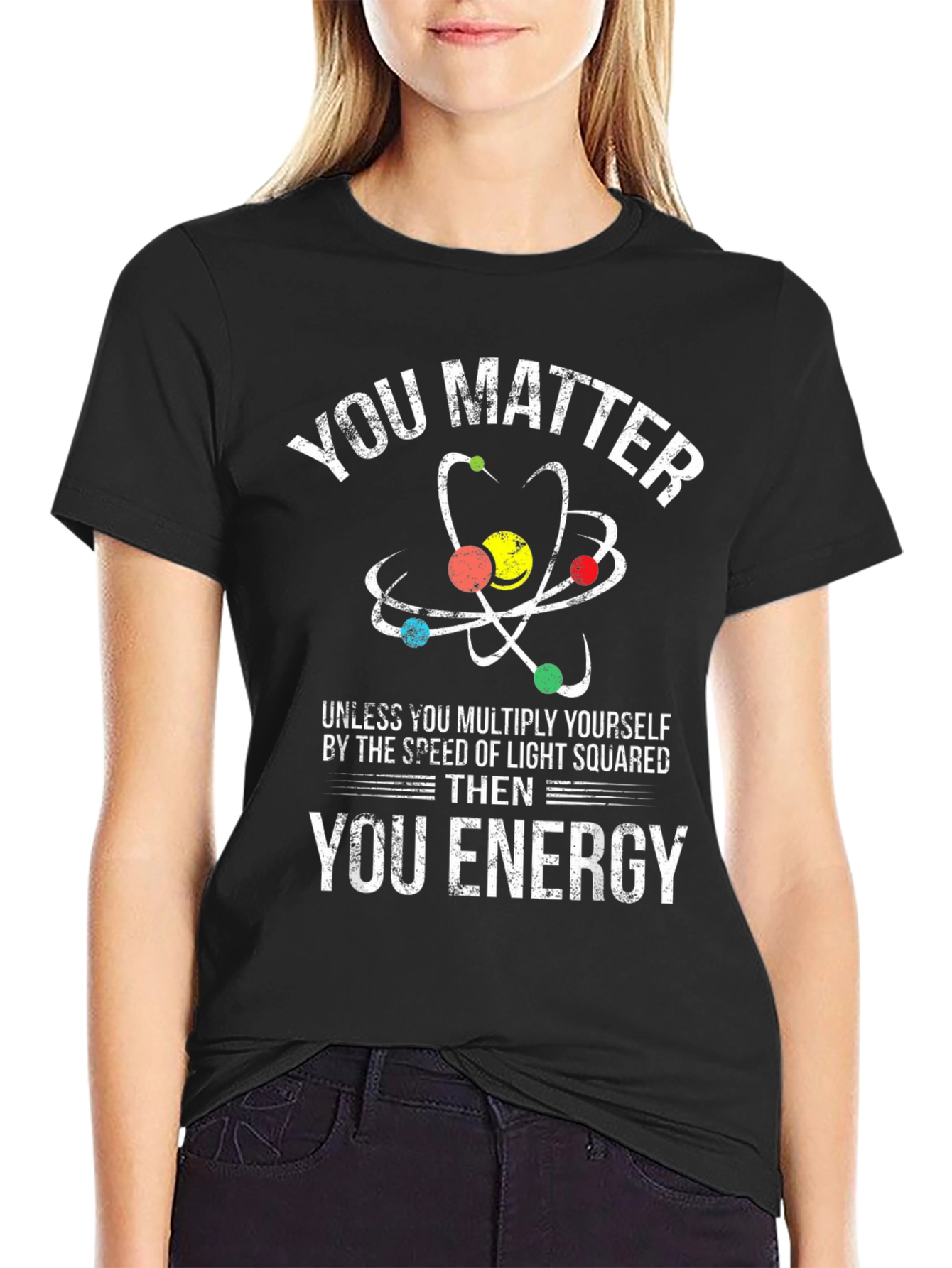 Funny Science T-Shirt: You Matter Then Energy