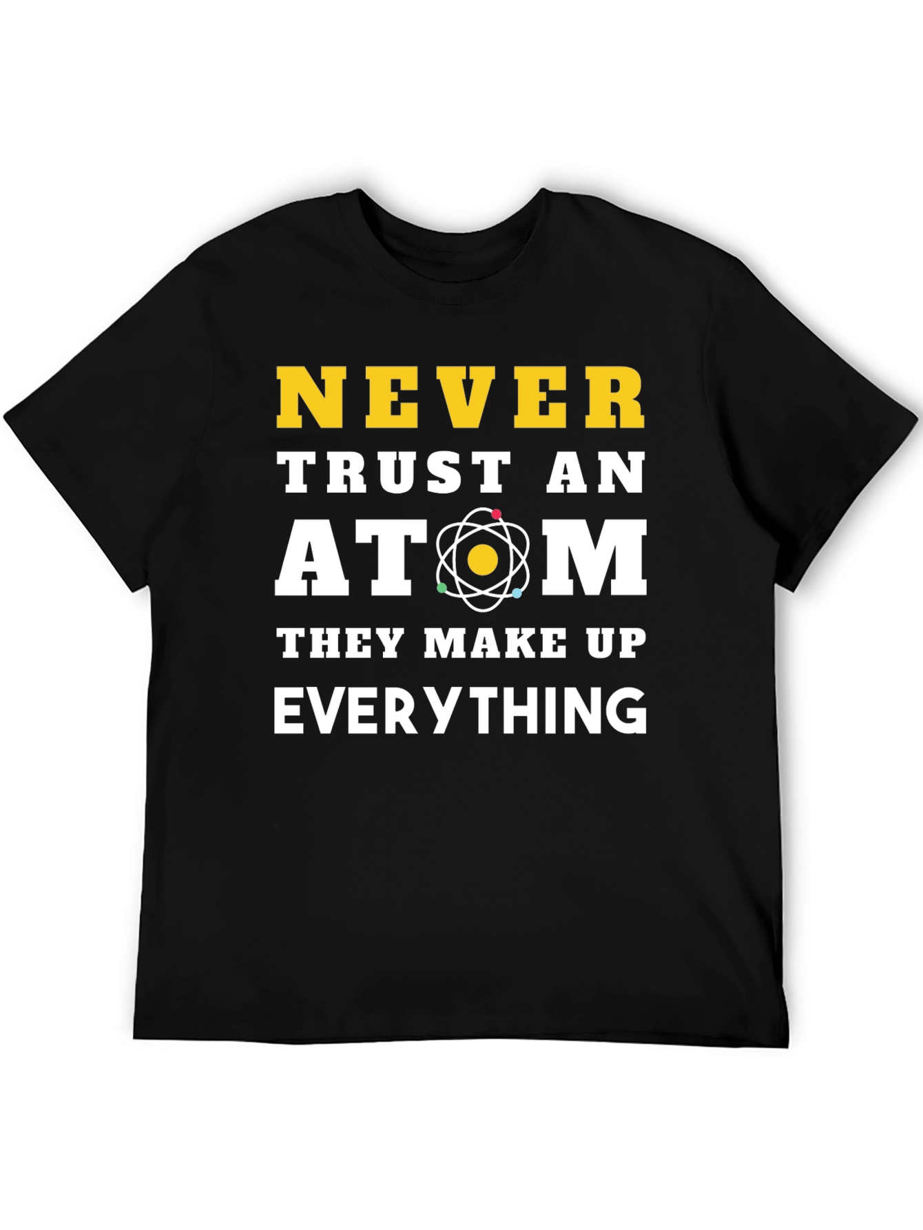 Never Trust an Atom Funny Science T-Shirt