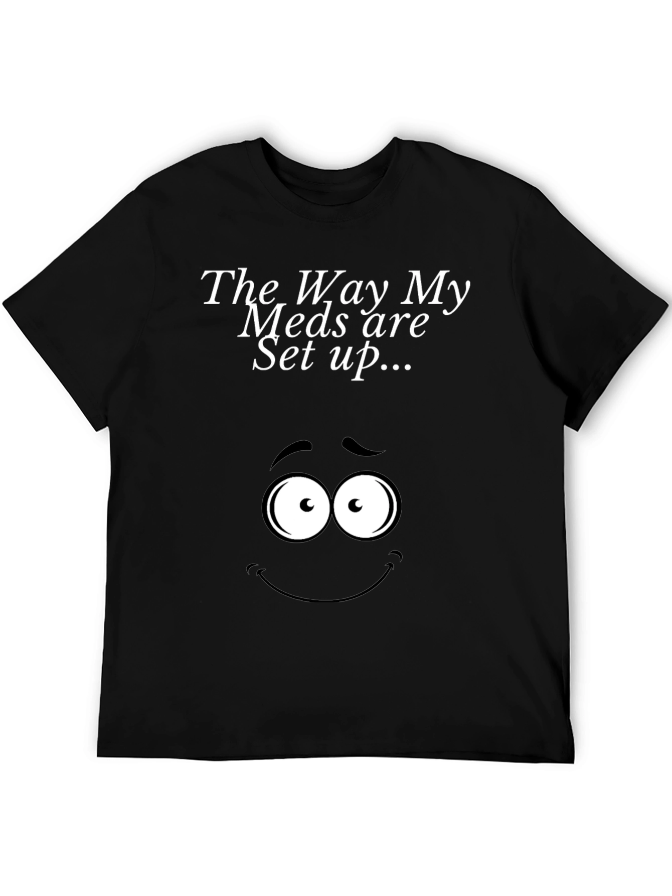 The Way My Meds Are Set Up T-Shirt