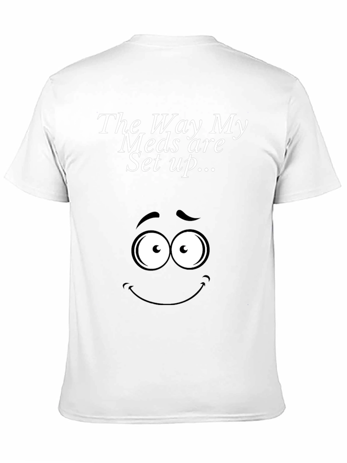 The Way My Meds Are Set Up T-Shirt