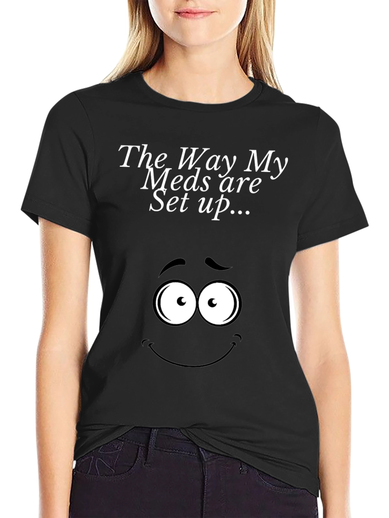 The Way My Meds Are Set Up T-Shirt