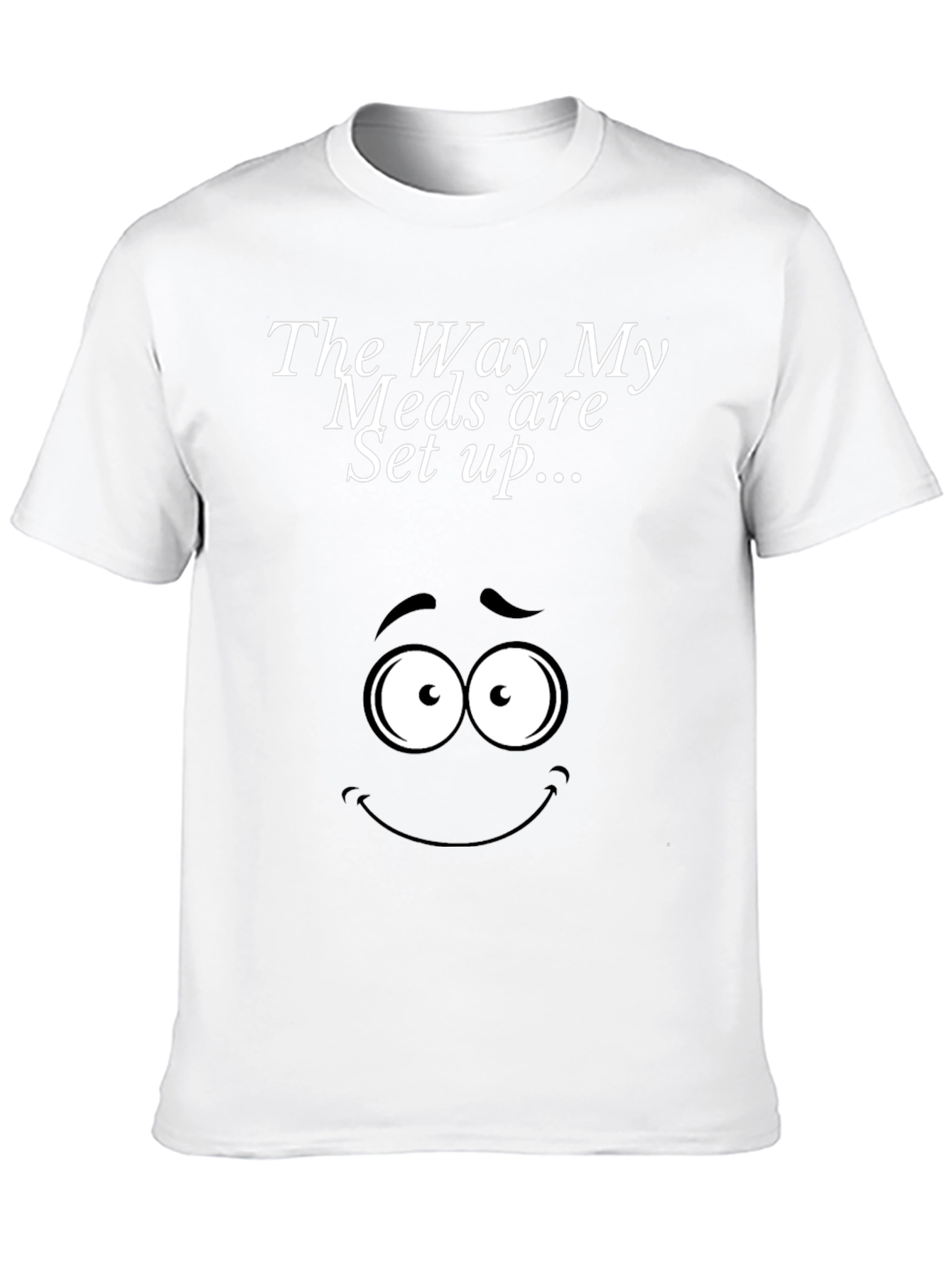 The Way My Meds Are Set Up T-Shirt