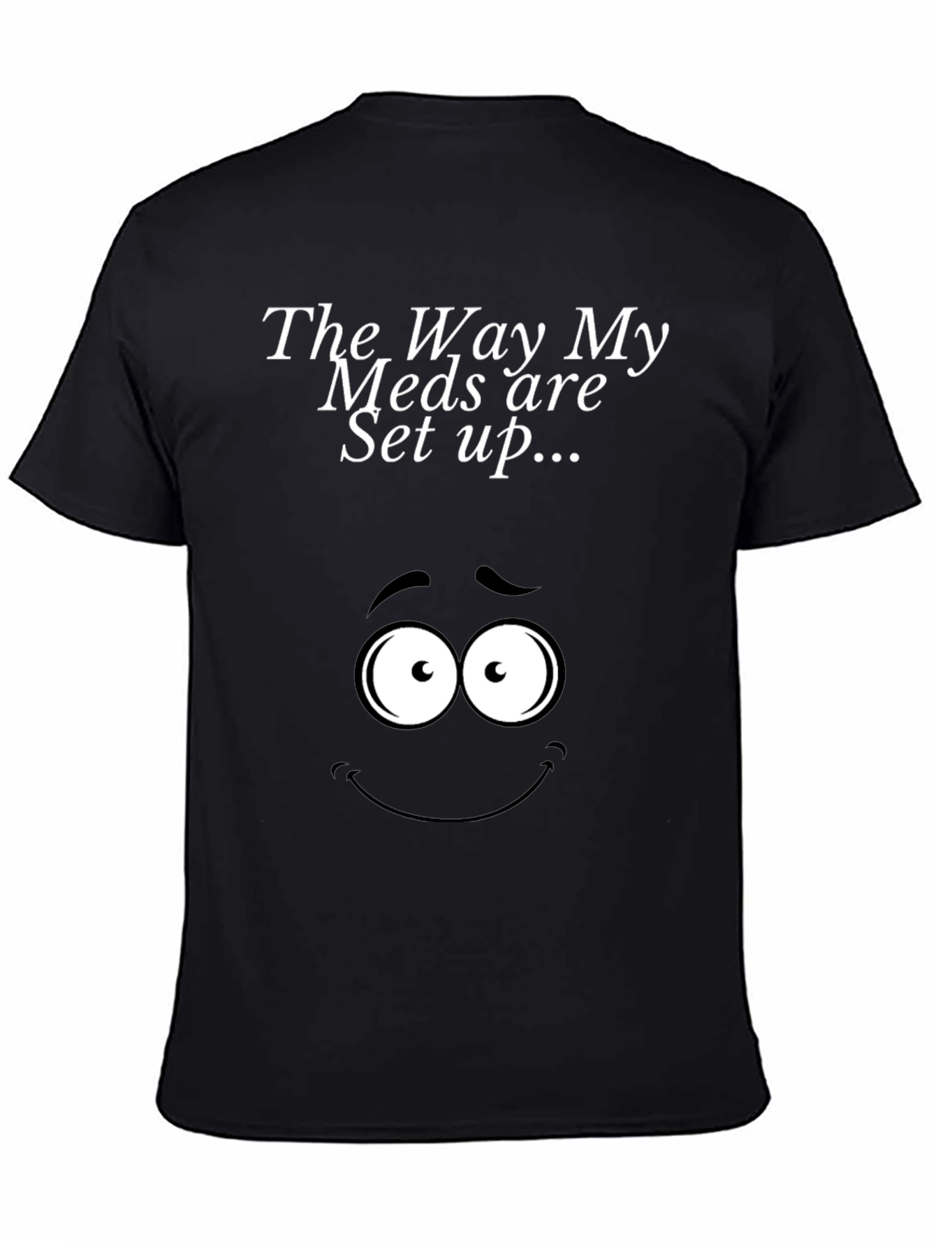 The Way My Meds Are Set Up T-Shirt