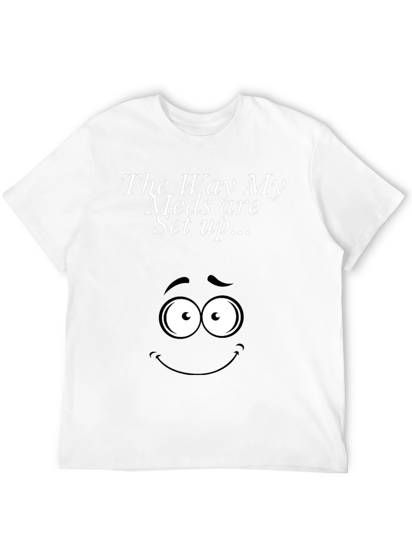 The Way My Meds Are Set Up T-Shirt