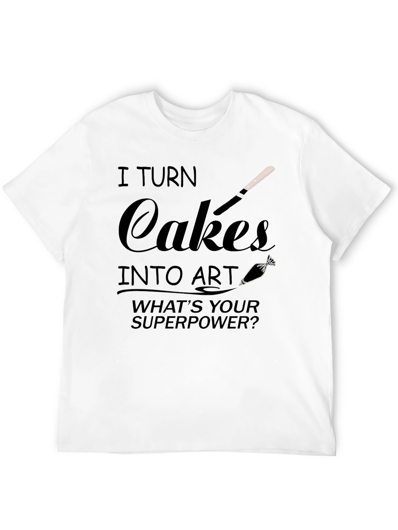 I Turn Cakes into Art T-Shirt - Baker Gift