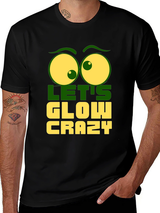 Lets Glow Crazy Graphic Tee - Fun Novelty T-Shirt