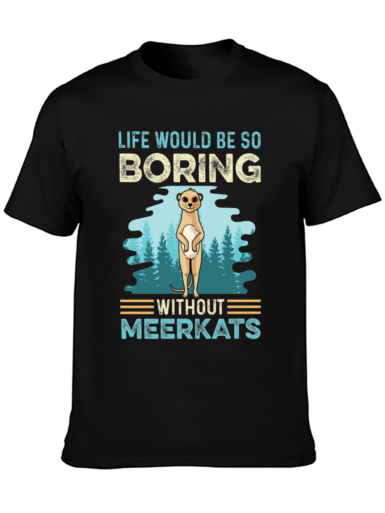 Life Would Be So Boring Without Meerkats T-Shirt
