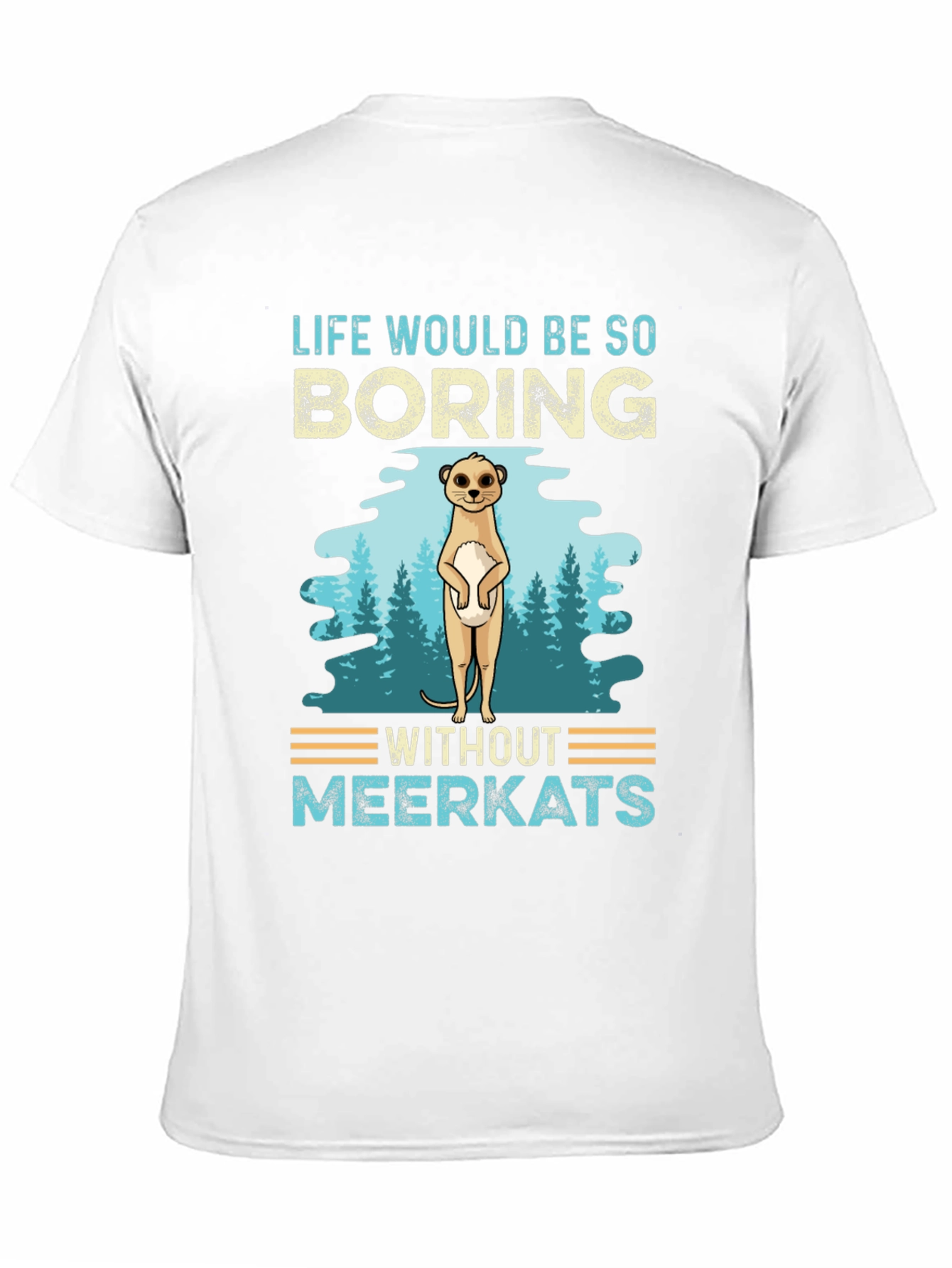 Life Would Be So Boring Without Meerkats T-Shirt