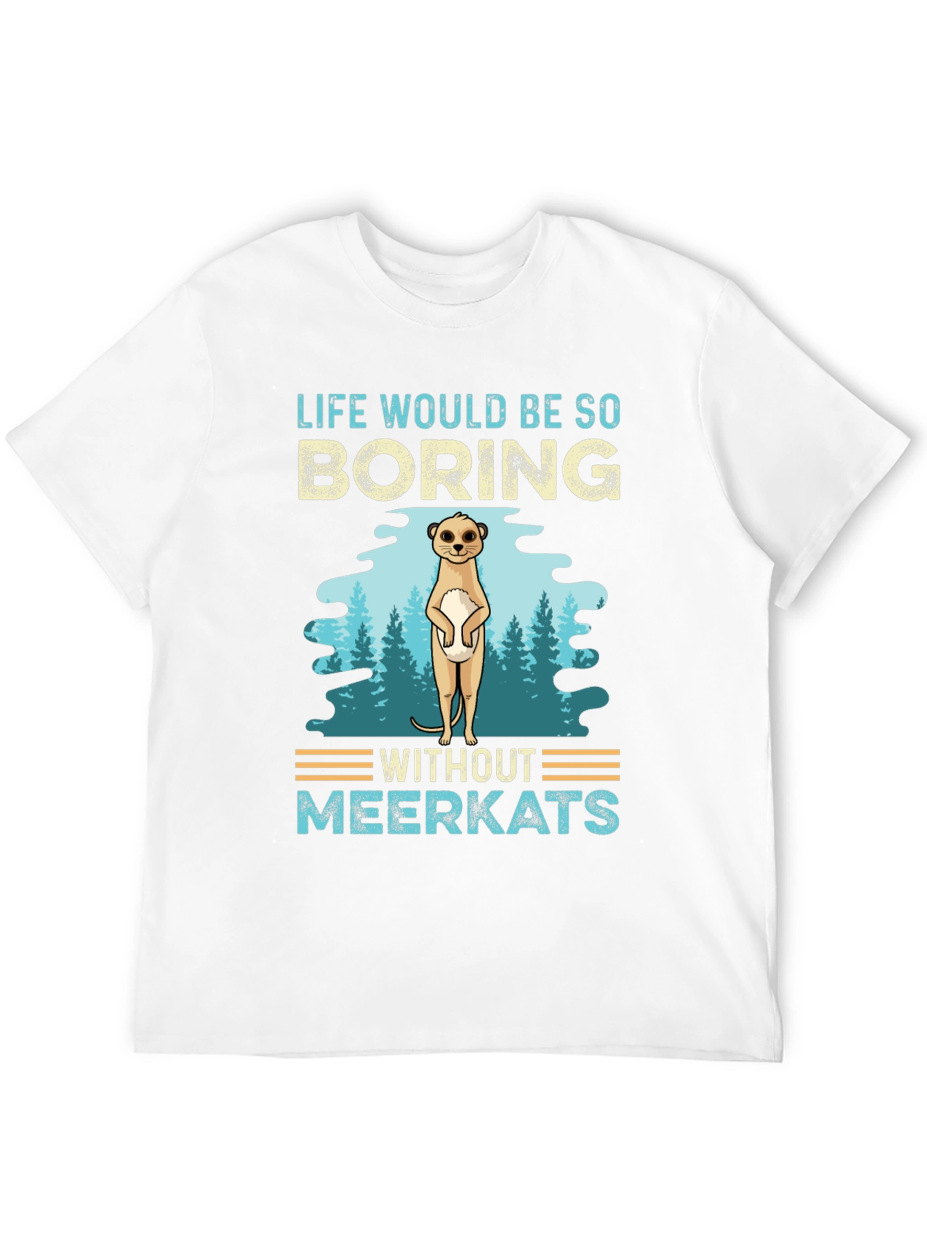 Life Would Be So Boring Without Meerkats T-Shirt