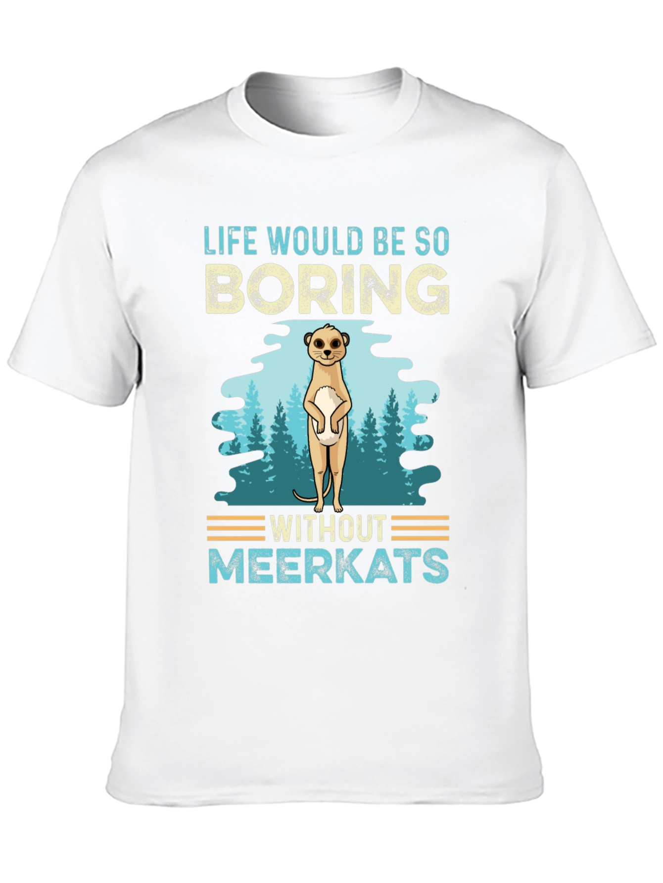 Life Would Be So Boring Without Meerkats T-Shirt