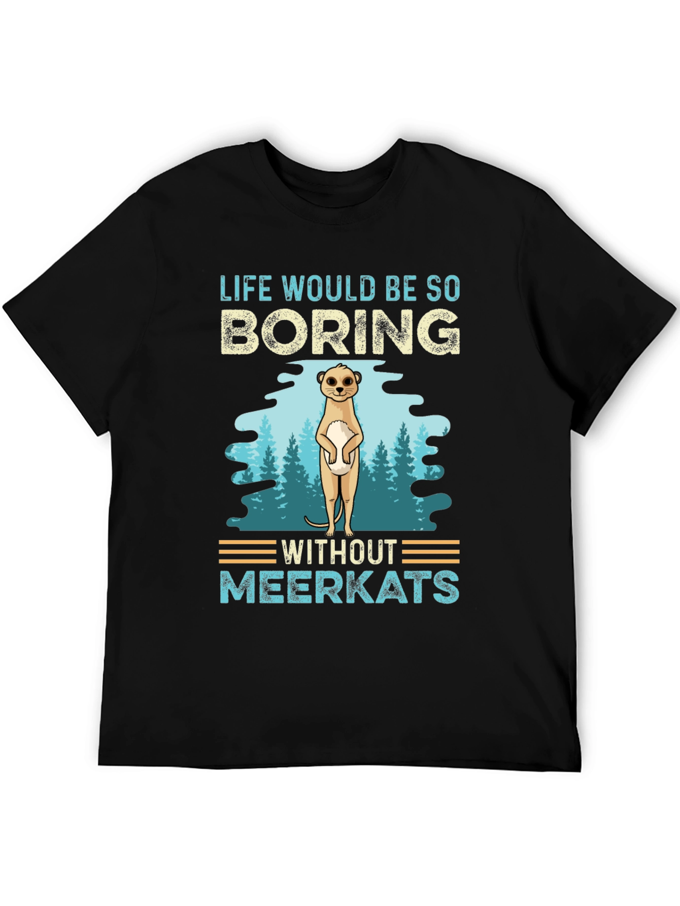 Life Would Be So Boring Without Meerkats T-Shirt