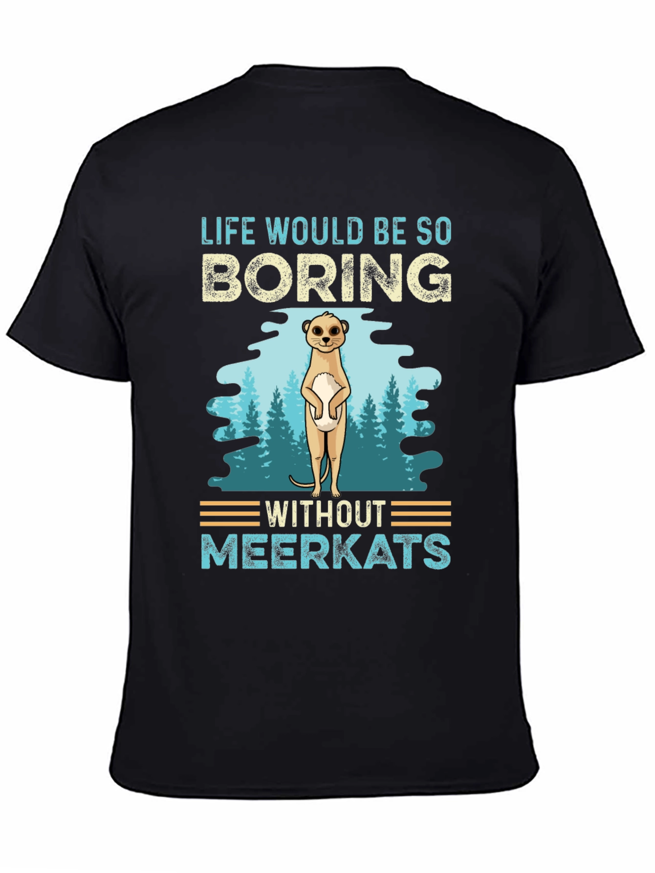Life Would Be So Boring Without Meerkats T-Shirt