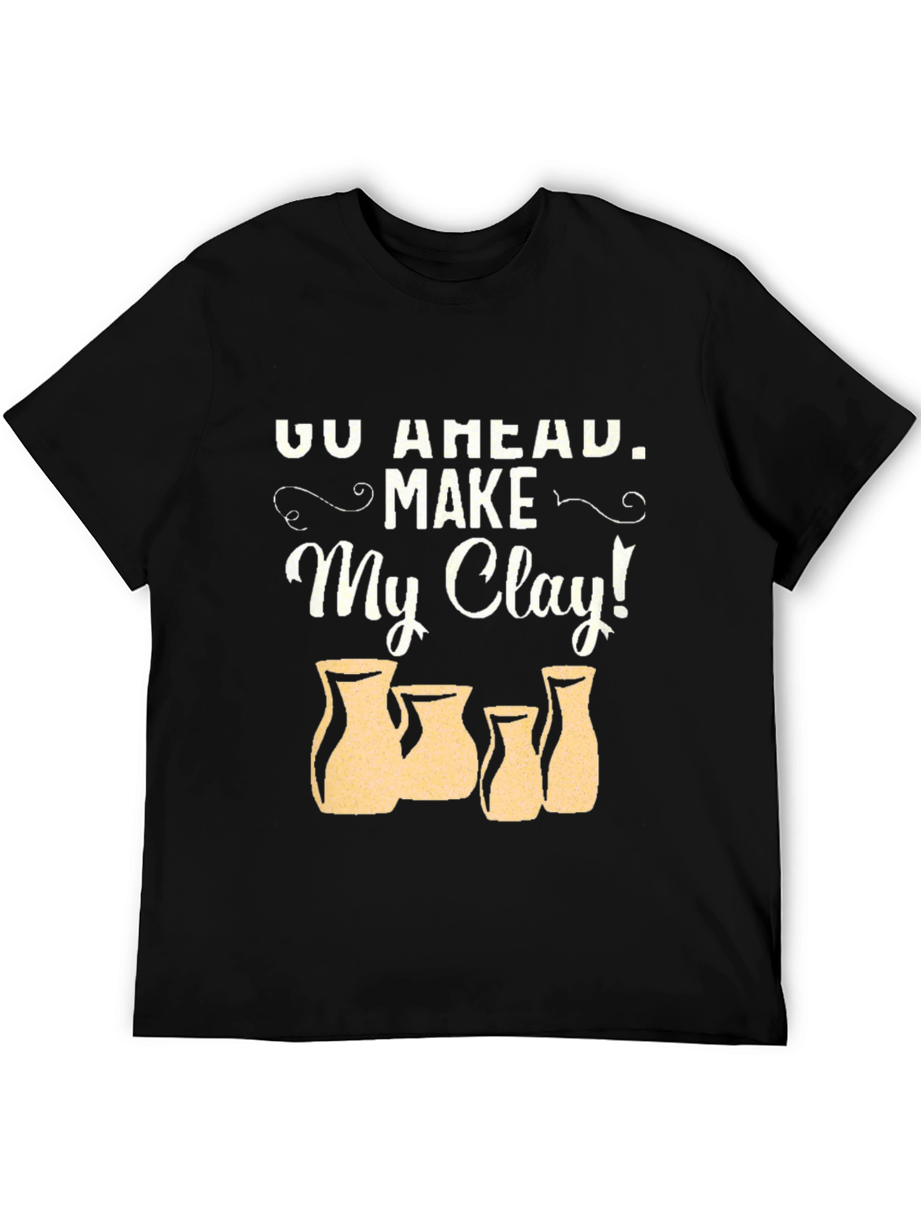 Go Ahead Make My Clay Pottery T-Shirt