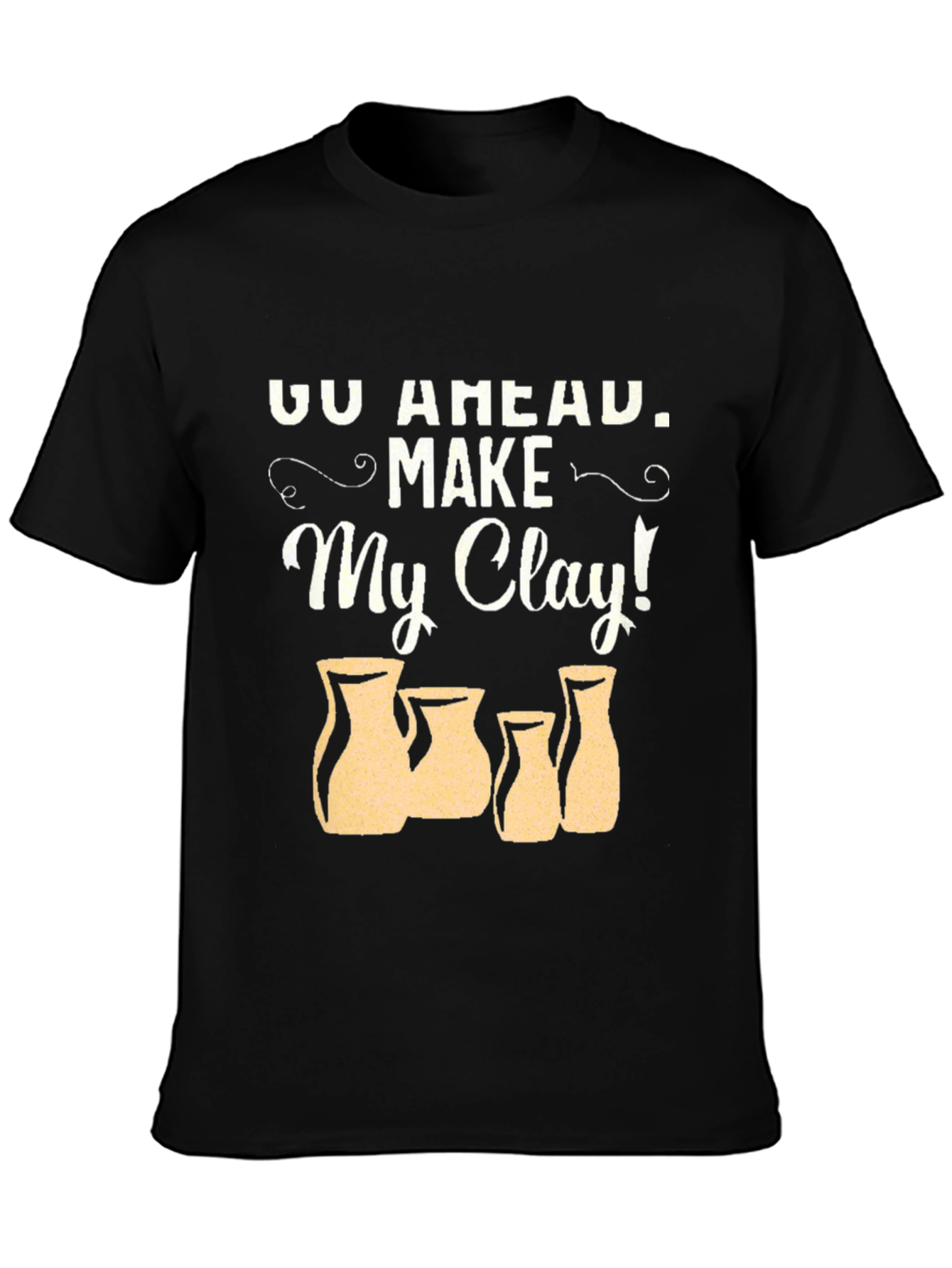 Go Ahead Make My Clay Pottery T-Shirt