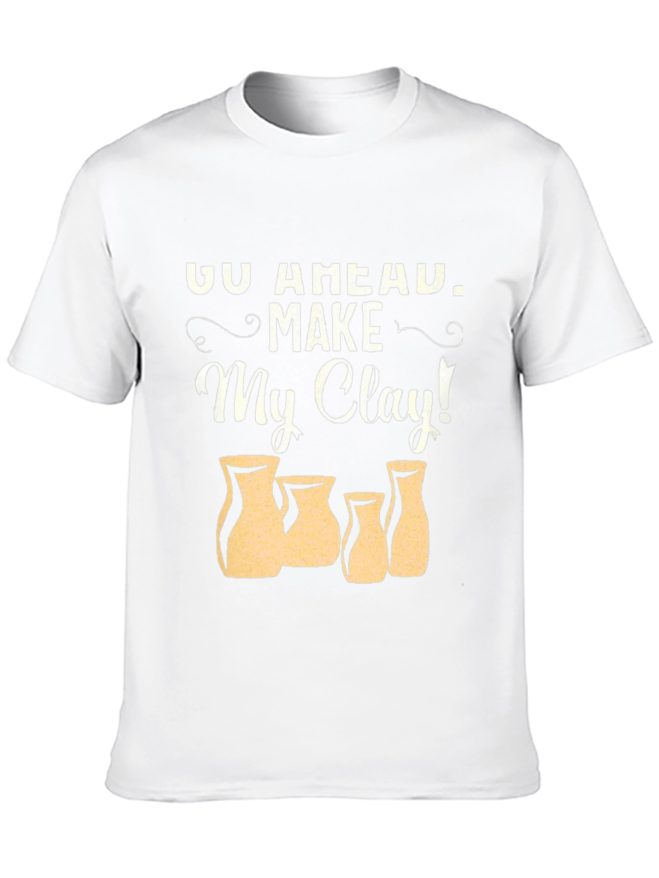 Go Ahead Make My Clay Pottery T-Shirt