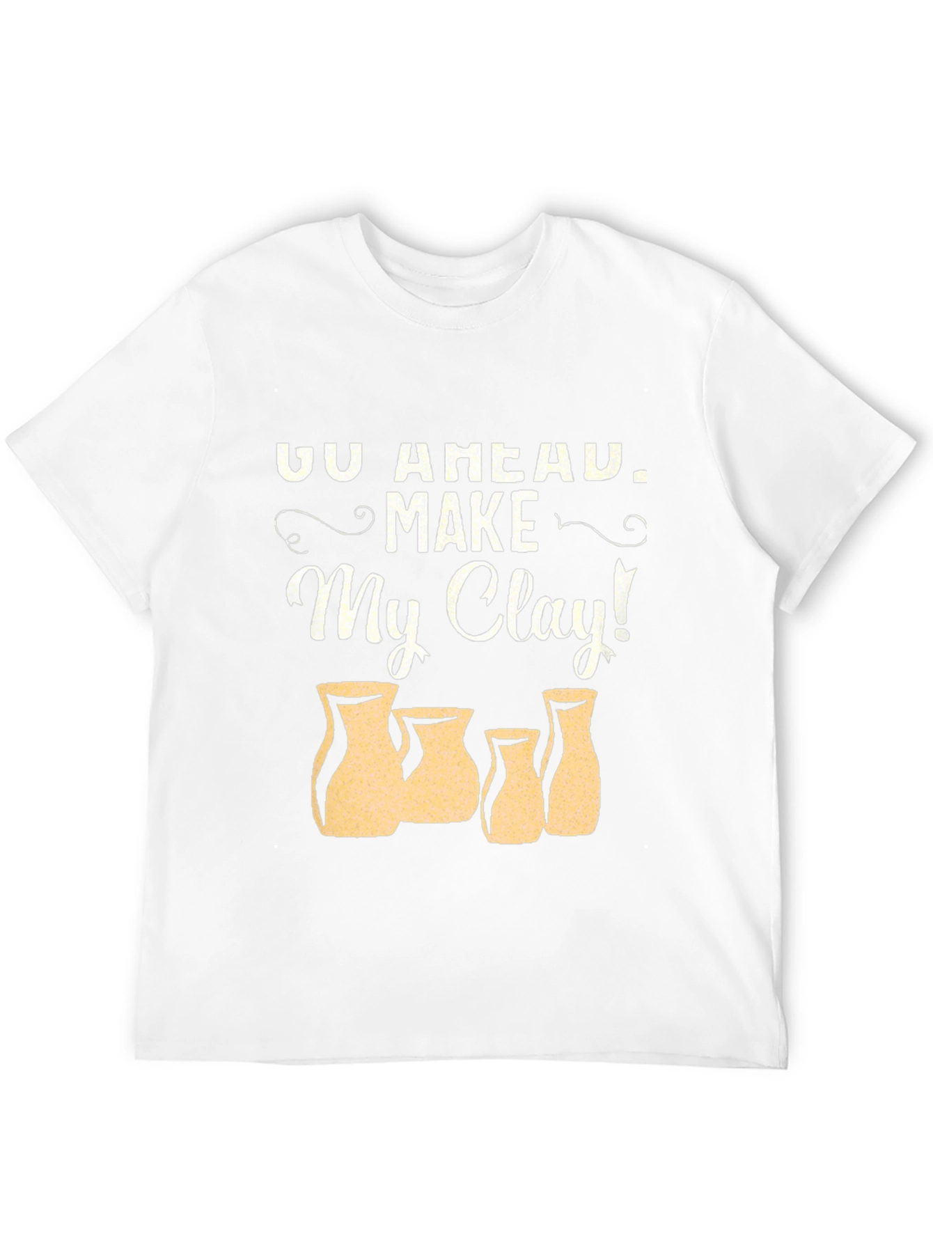 Go Ahead Make My Clay Pottery T-Shirt