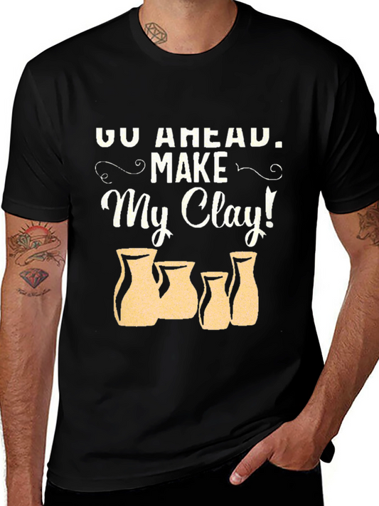 Go Ahead Make My Clay Pottery T-Shirt