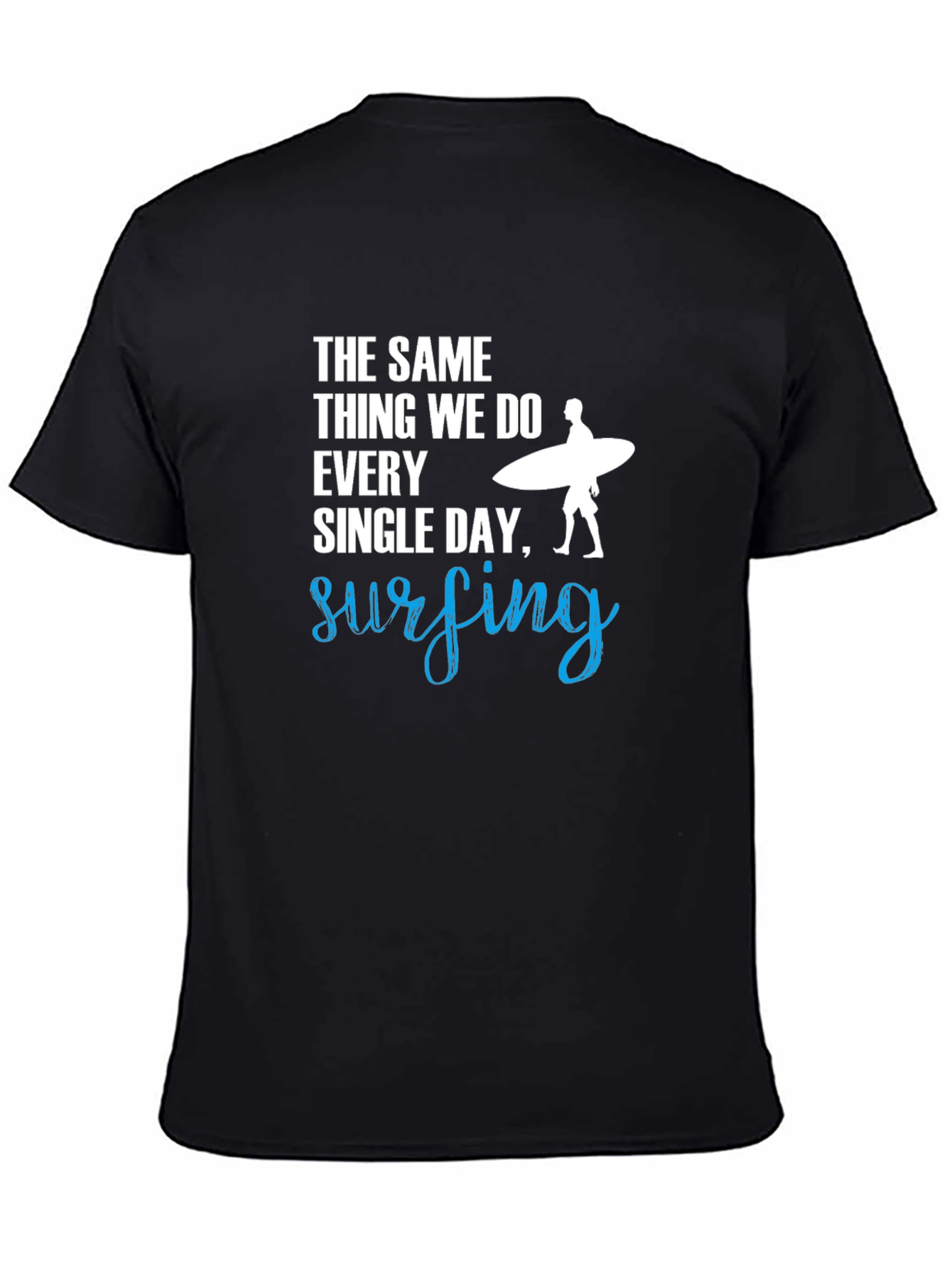 Surfing T-Shirt: The Same Thing We Do Every Day!