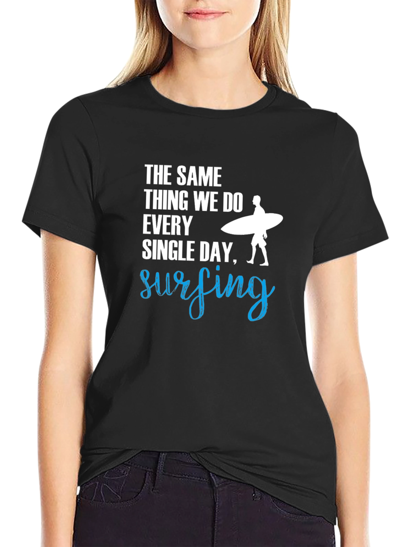 Surfing T-Shirt: The Same Thing We Do Every Day!