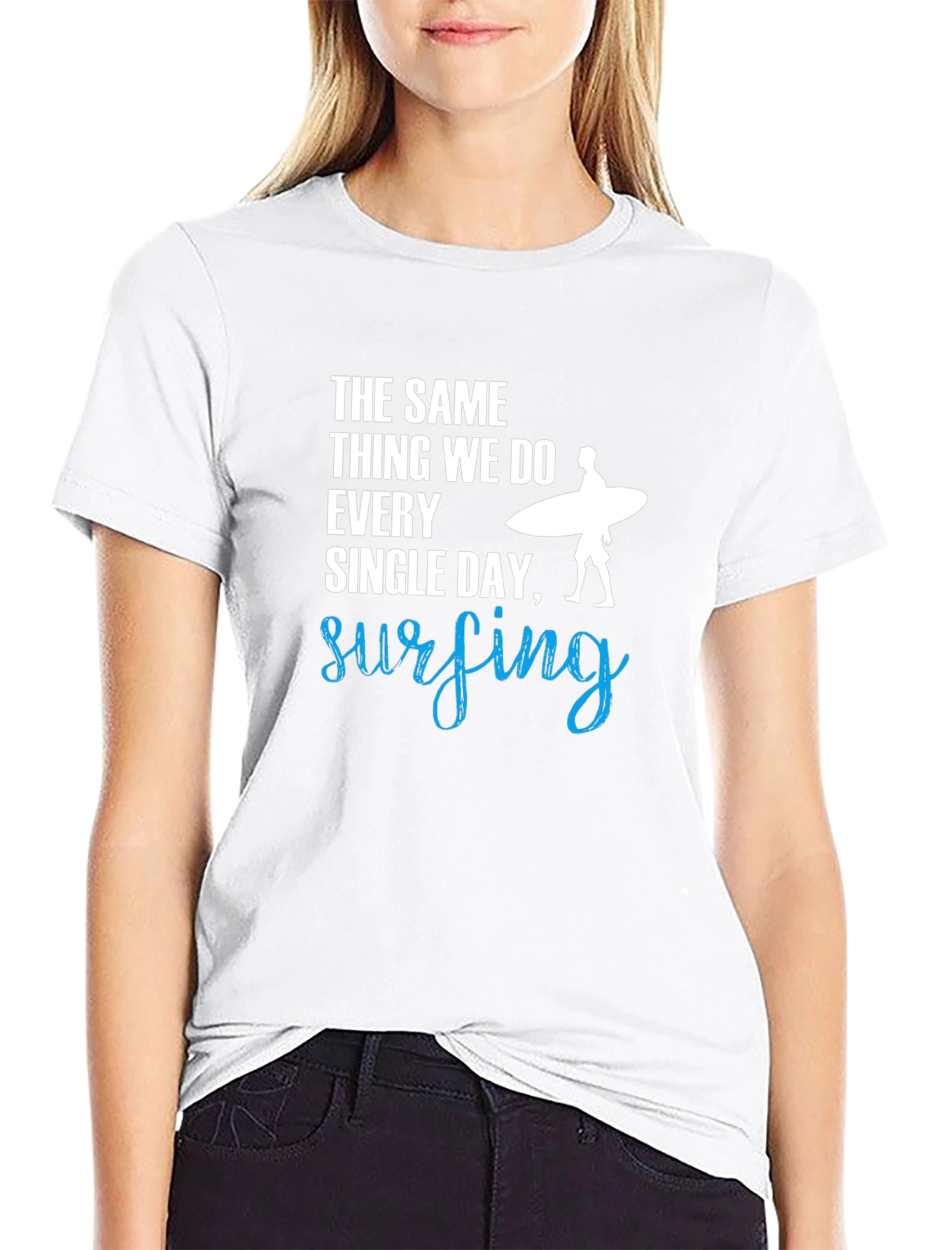 Surfing T-Shirt: The Same Thing We Do Every Day!