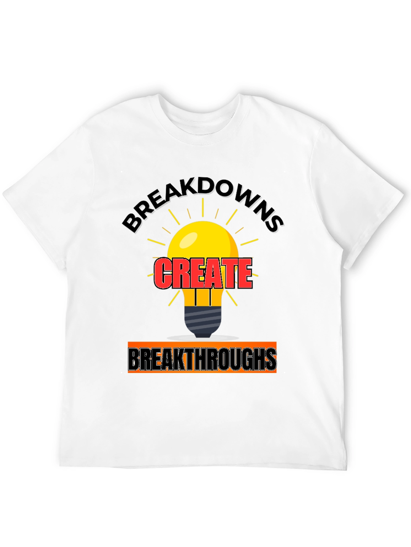 Breakdowns Create Breakthroughs T-Shirt