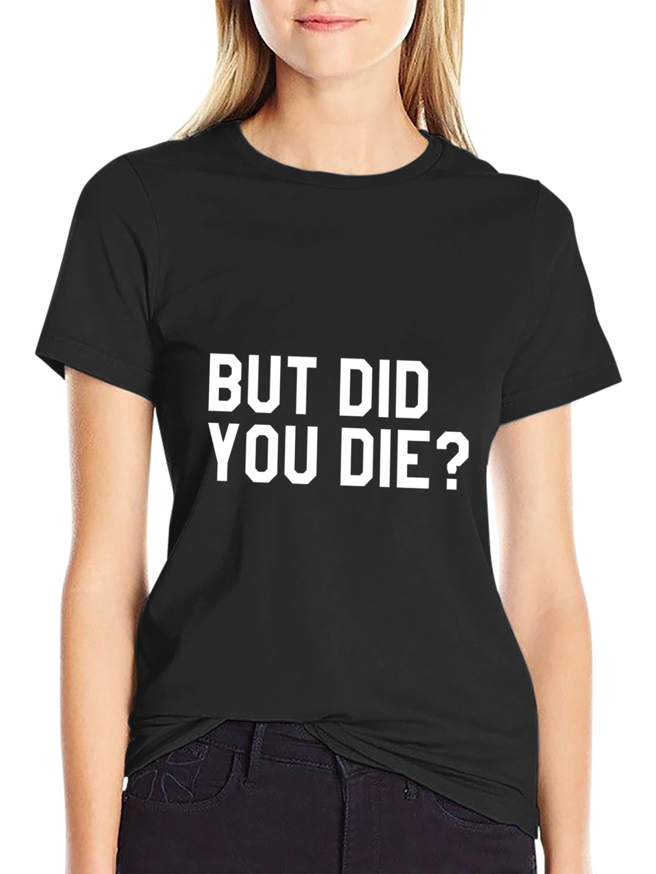 But Did You Die? Graphic T-Shirt