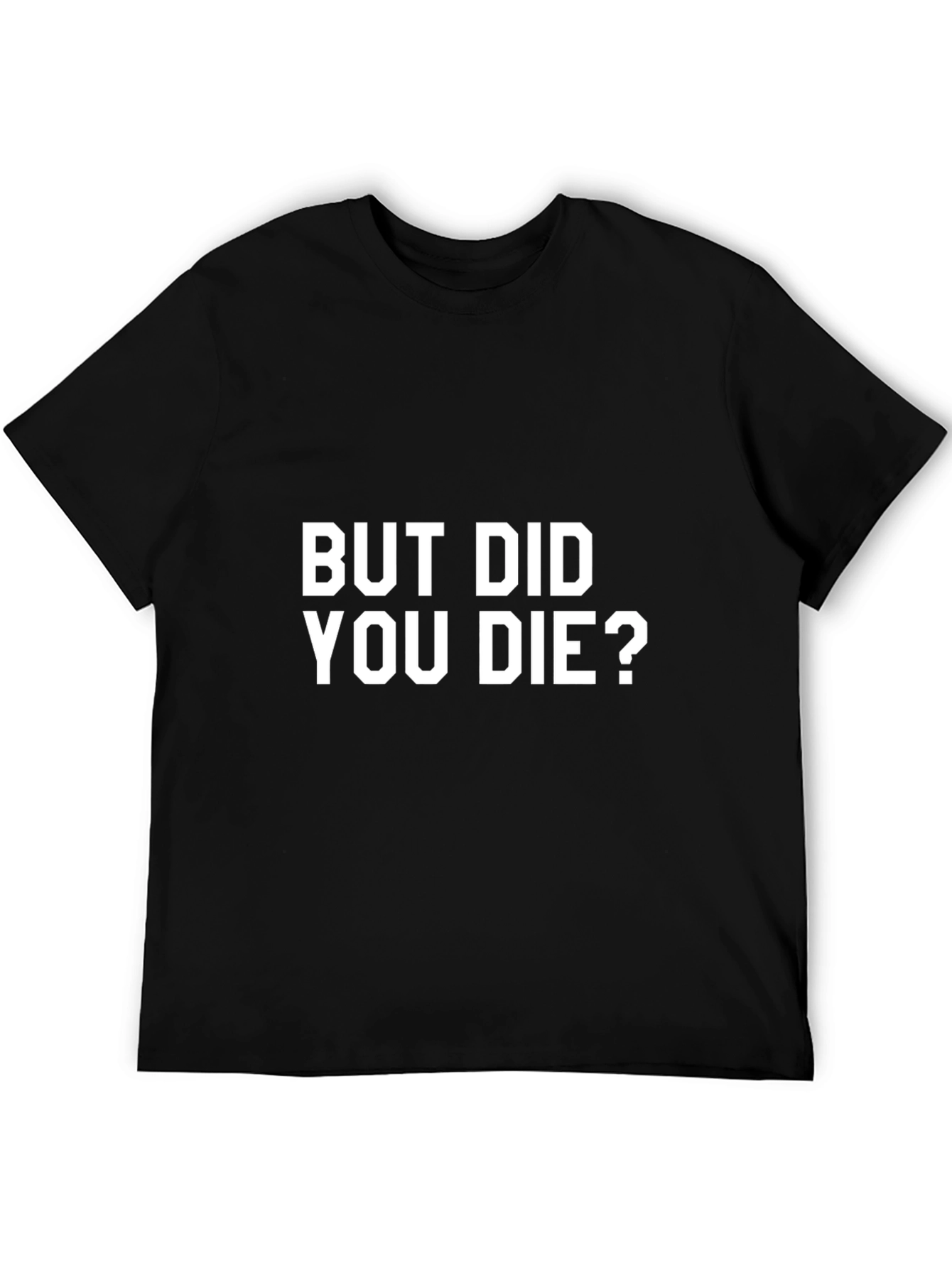 But Did You Die? Graphic T-Shirt