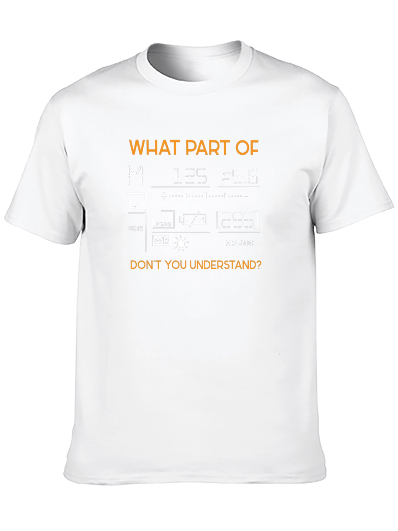 Photography Mode T-Shirt - What Part Dont You Understand?