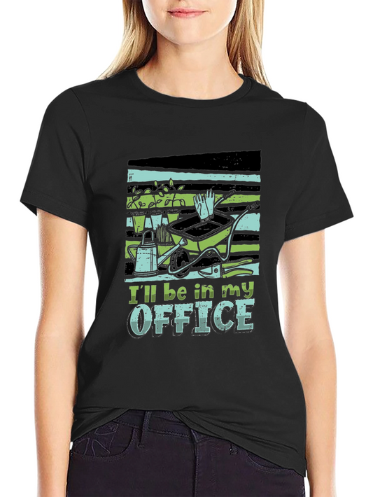 Gardening T-Shirt: Ill Be In My Office