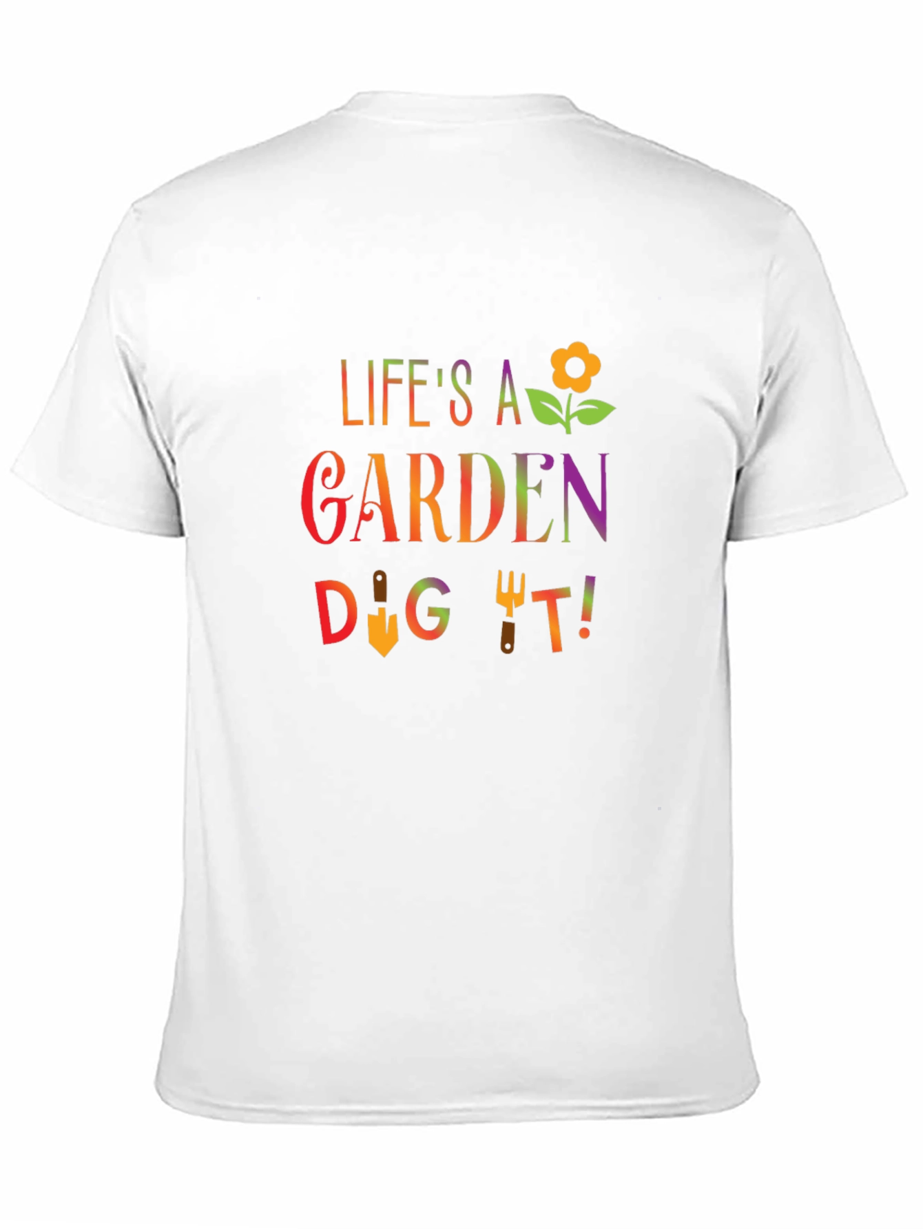 Lifes A Garden Dig It T-Shirt