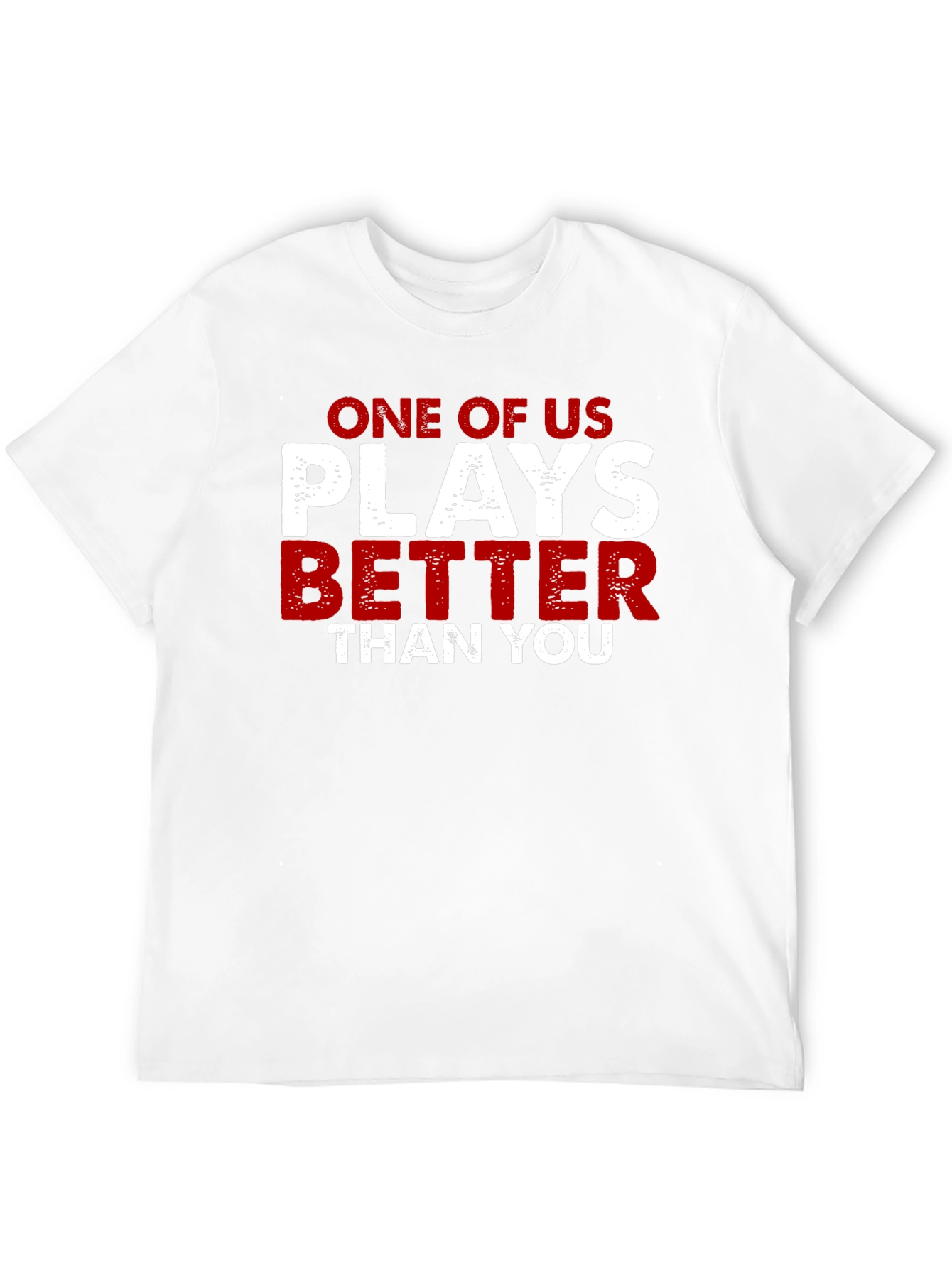One of Us Plays Better Than You T-Shirt