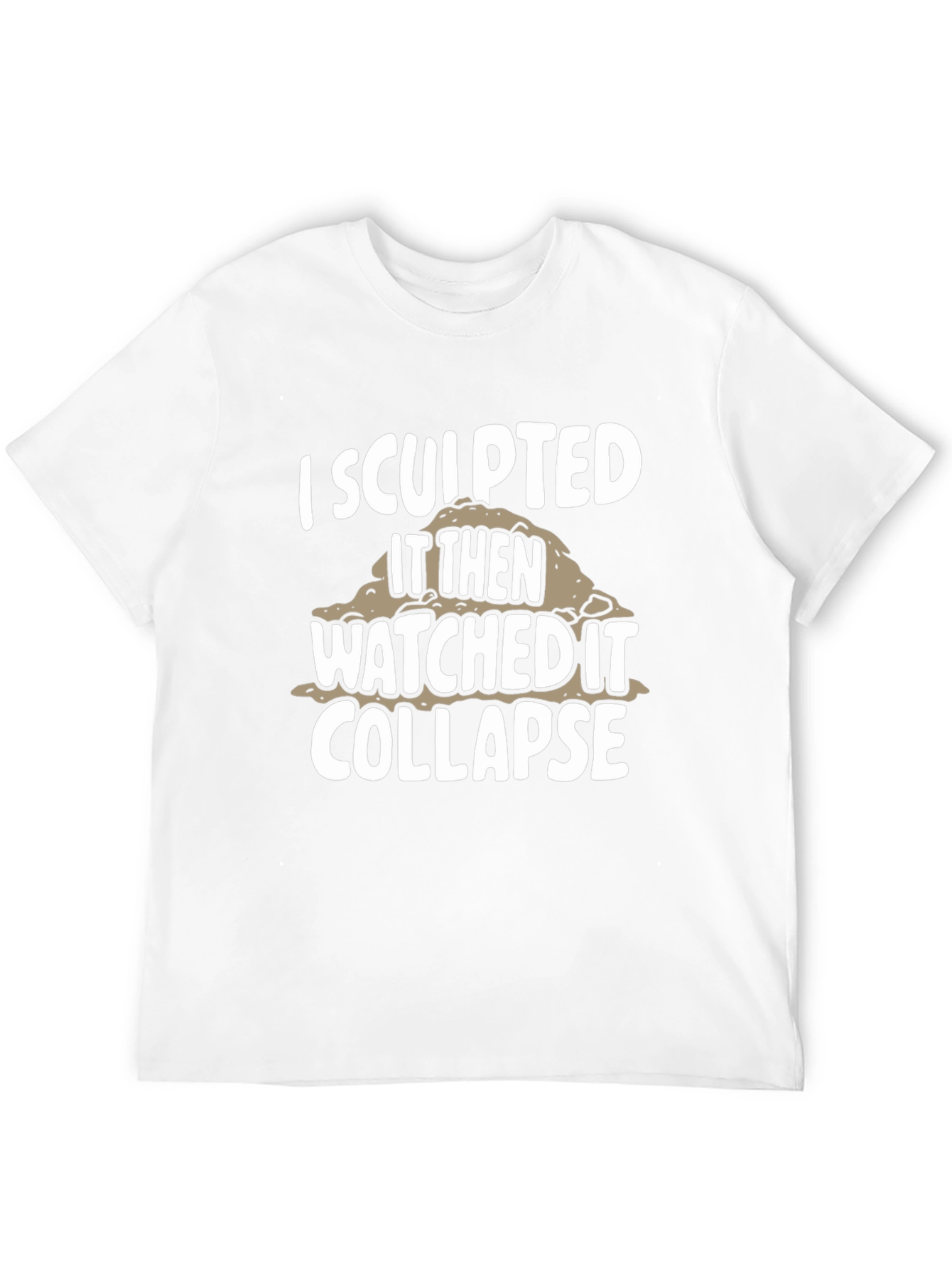 I Sculpted It Then Watched It Collapse Black T-Shirt