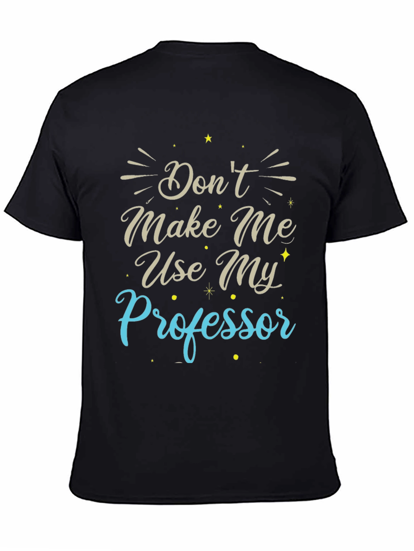Dont Make Me Use My Professor T-Shirt